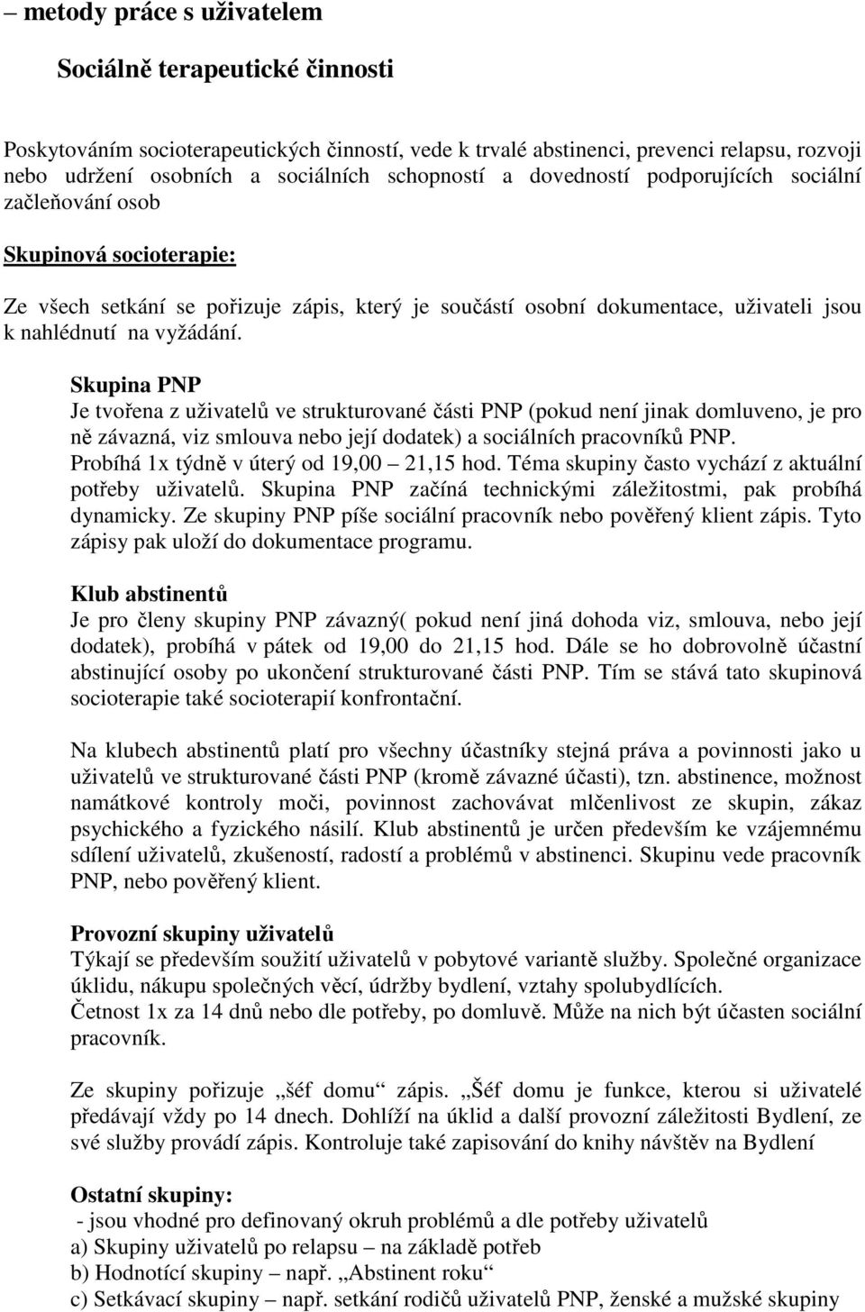 Skupina PNP Je tvořena z uživatelů ve strukturované části PNP (pokud není jinak domluveno, je pro ně závazná, viz smlouva nebo její dodatek) a sociálních pracovníků PNP.