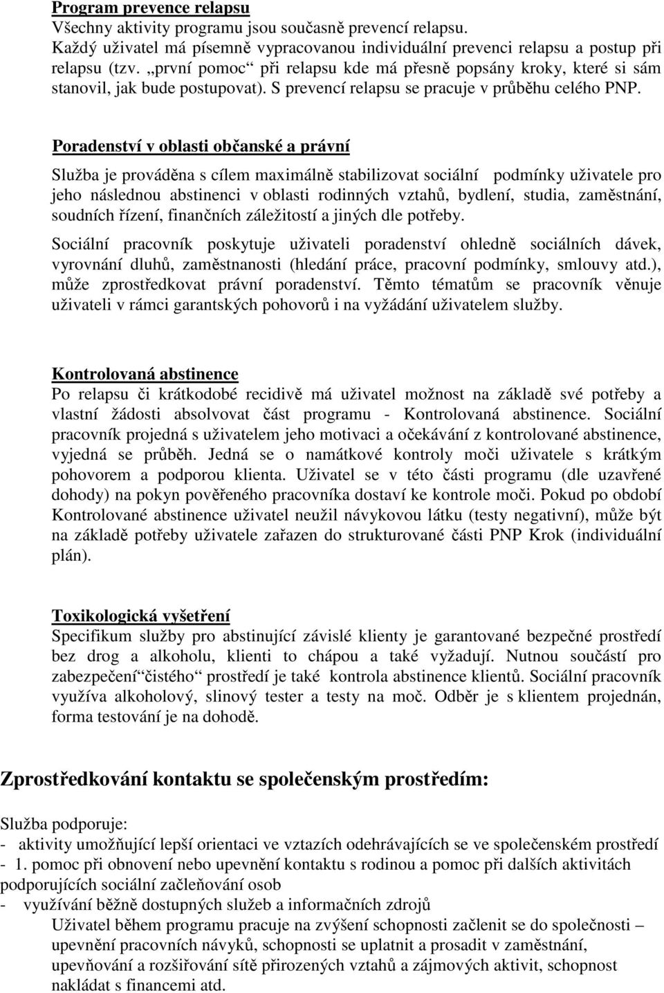 Poradenství v oblasti občanské a právní Služba je prováděna s cílem maximálně stabilizovat sociální podmínky uživatele pro jeho následnou abstinenci v oblasti rodinných vztahů, bydlení, studia,