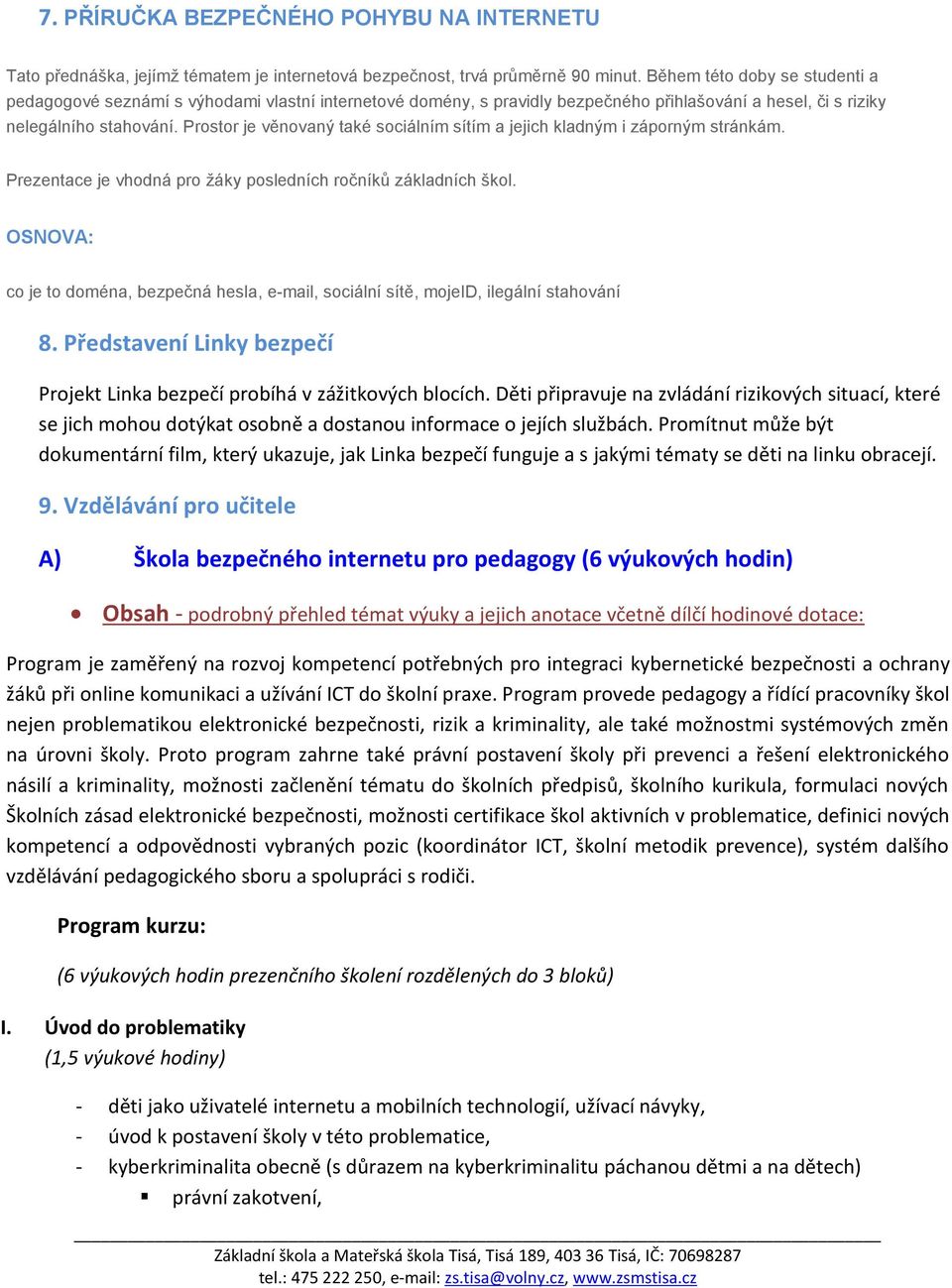 Prostor je věnovaný také sociálním sítím a jejich kladným i záporným stránkám. Prezentace je vhodná pro žáky posledních ročníků základních škol.