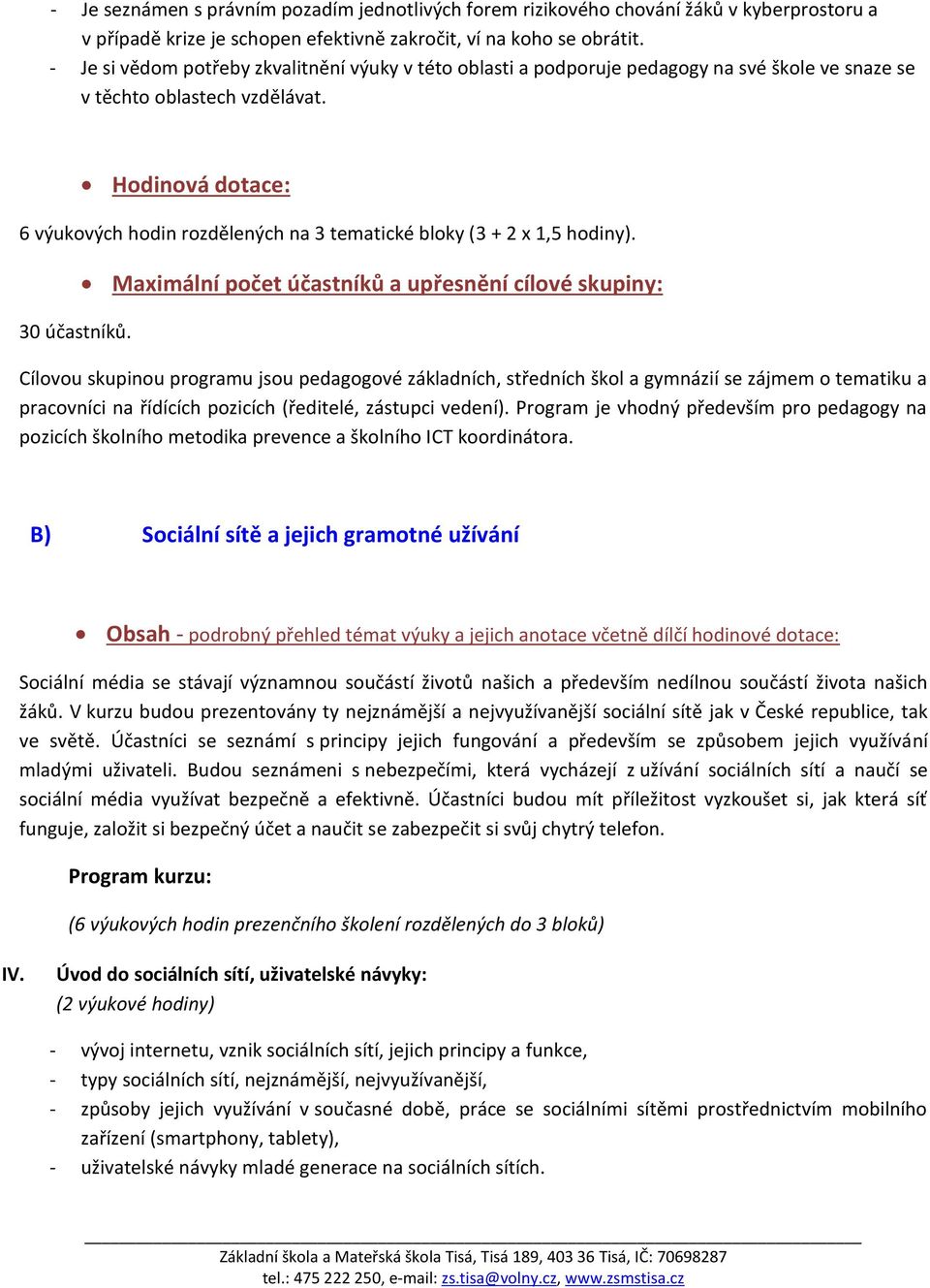 Hodinová dotace: 6 výukových hodin rozdělených na 3 tematické bloky (3 + 2 x 1,5 hodiny). 30 účastníků.