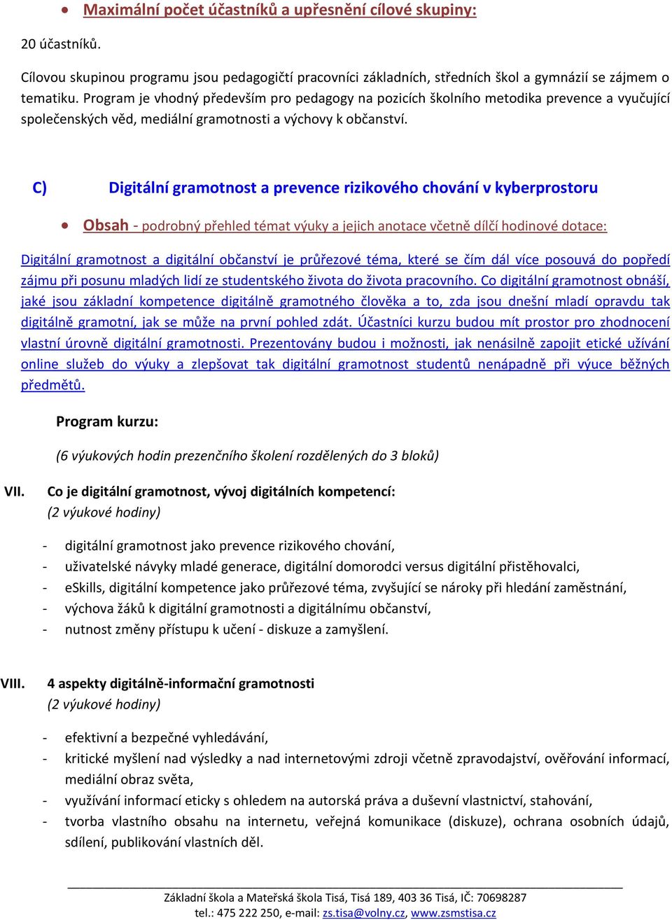 C) Digitální gramotnost a prevence rizikového chování v kyberprostoru Obsah - podrobný přehled témat výuky a jejich anotace včetně dílčí hodinové dotace: Digitální gramotnost a digitální občanství je