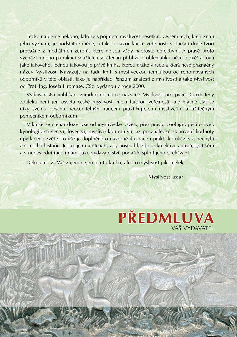 A právě proto vychází mnoho publikací snažících se čtenáři přiblížit problematiku péče o zvěř a lovu jako takového.