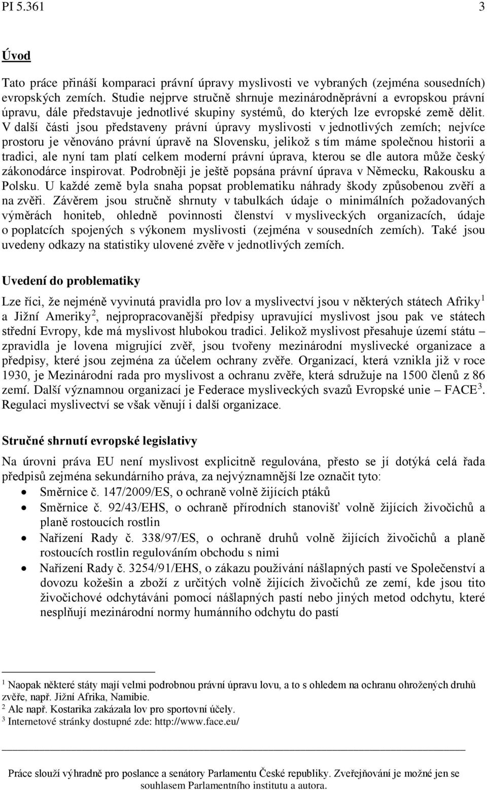 V další části jsou představeny právní úpravy myslivosti v jednotlivých zemích; nejvíce prostoru je věnováno právní úpravě na Slovensku, jelikož s tím máme společnou historii a tradici, ale nyní tam