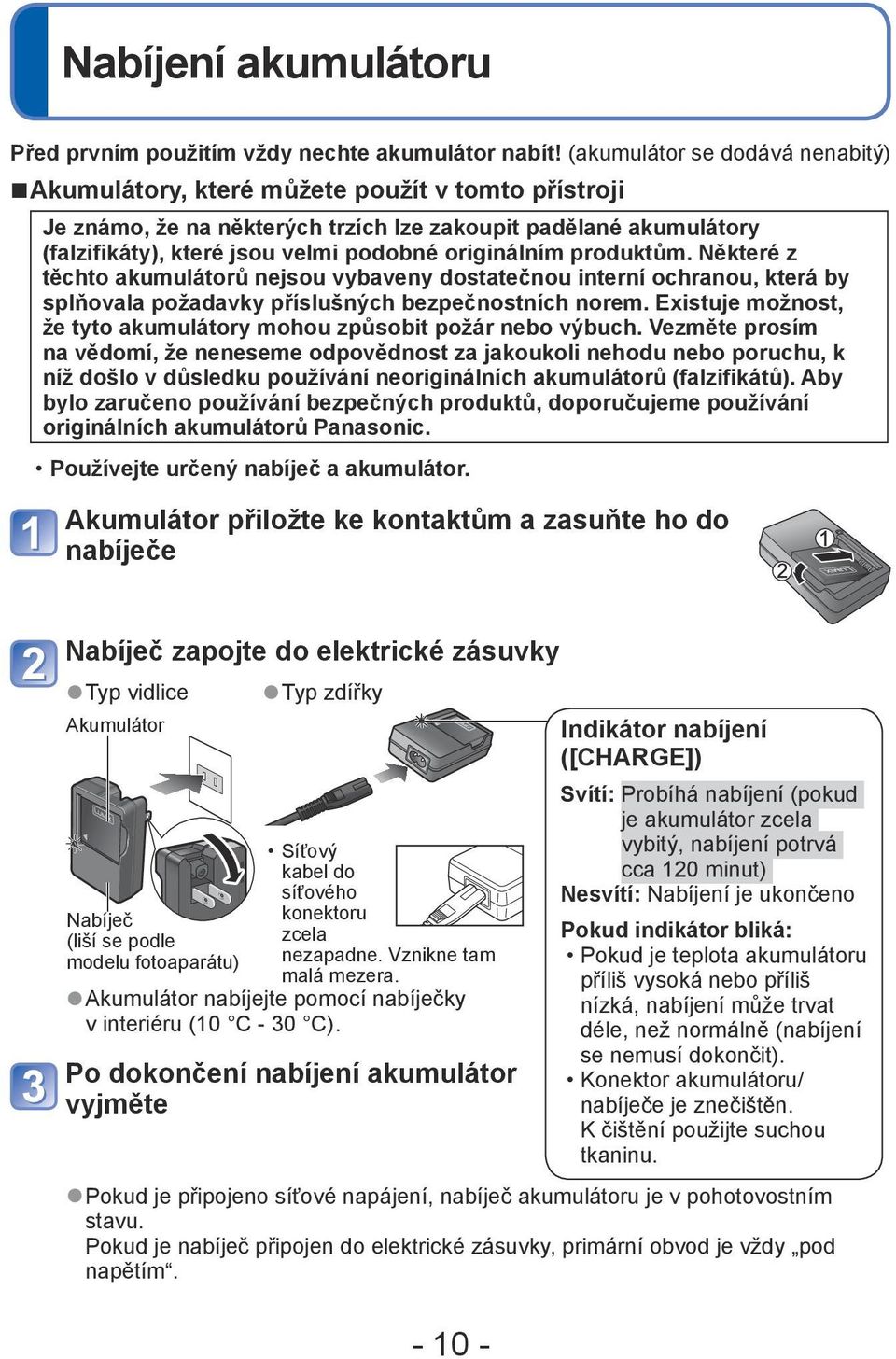 originálním produktům. Některé z těchto akumulátorů nejsou vybaveny dostatečnou interní ochranou, která by splňovala požadavky příslušných bezpečnostních norem.