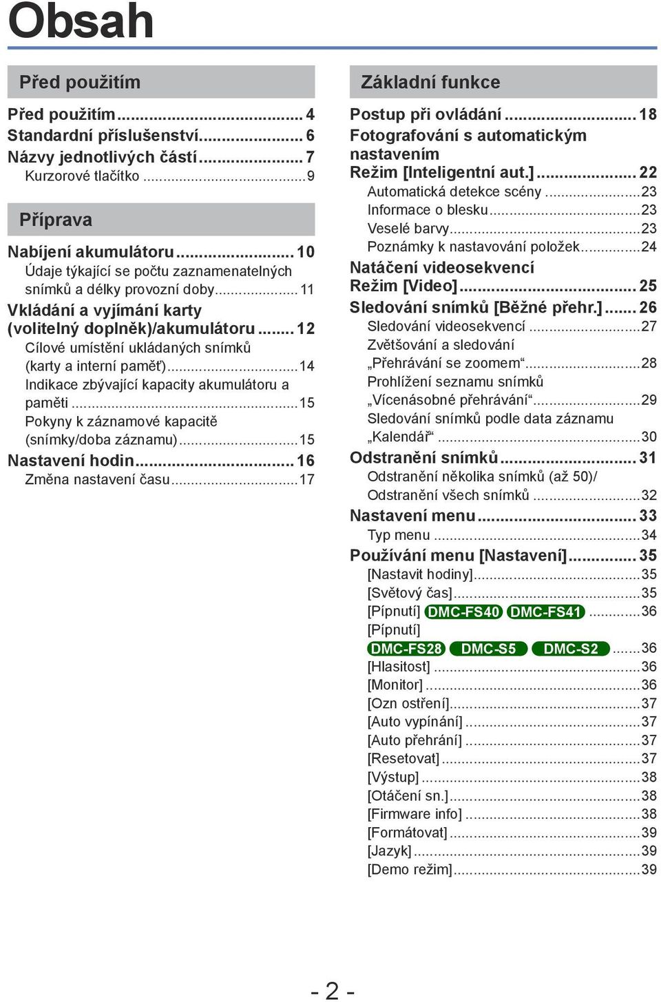 .. 12 Cílové umístění ukládaných snímků (karty a interní paměť)...14 Indikace zbývající kapacity akumulátoru a paměti...15 Pokyny k záznamové kapacitě (snímky/doba záznamu)...15 Nastavení hodin.