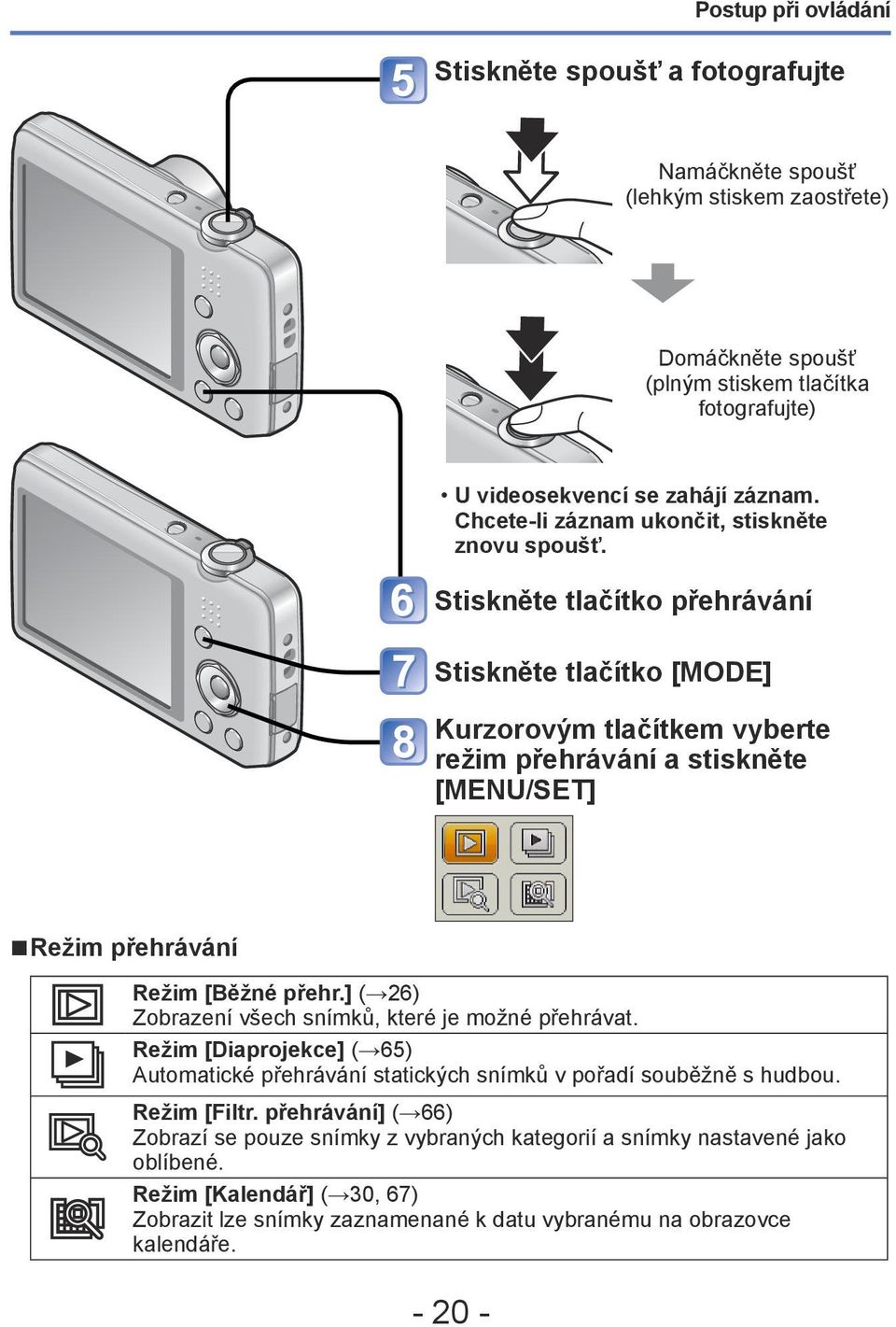 Stiskněte tlačítko přehrávání Stiskněte tlačítko [MODE] Kurzorovým tlačítkem vyberte režim přehrávání a stiskněte [MENU/SET] Režim přehrávání Režim [Běžné přehr.