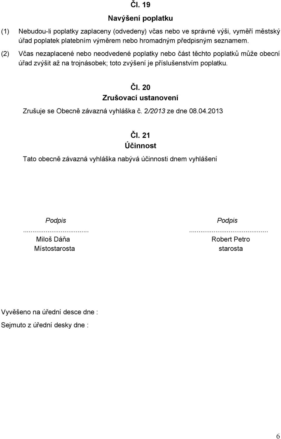 (2) Včas nezaplacené nebo neodvedené poplatky nebo část těchto poplatků může obecní úřad zvýšit až na trojnásobek; toto zvýšení je příslušenstvím poplatku.