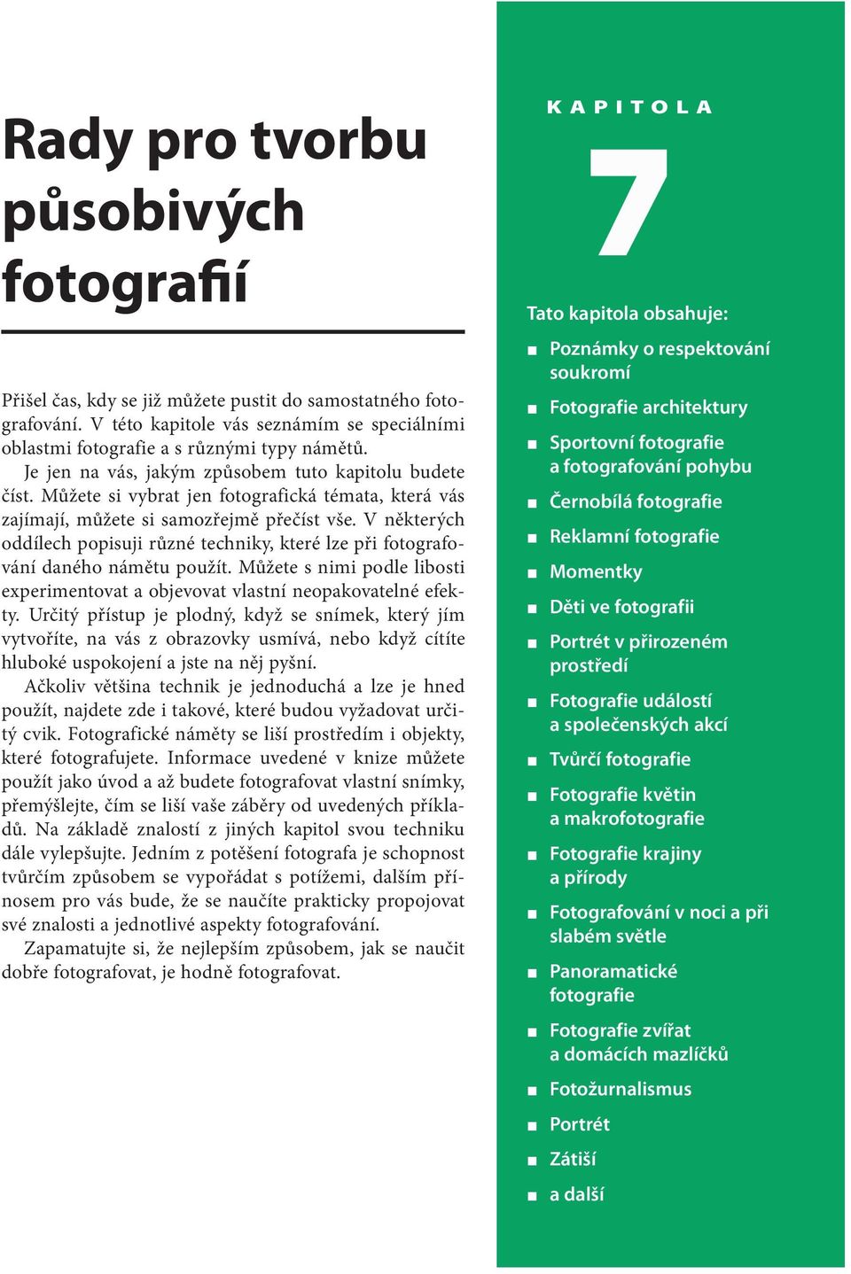 V některých oddílech popisuji různé techniky, které lze při fotografování daného námětu použít. Můžete s nimi podle libosti experimentovat a objevovat vlastní neopakovatelné efekty.