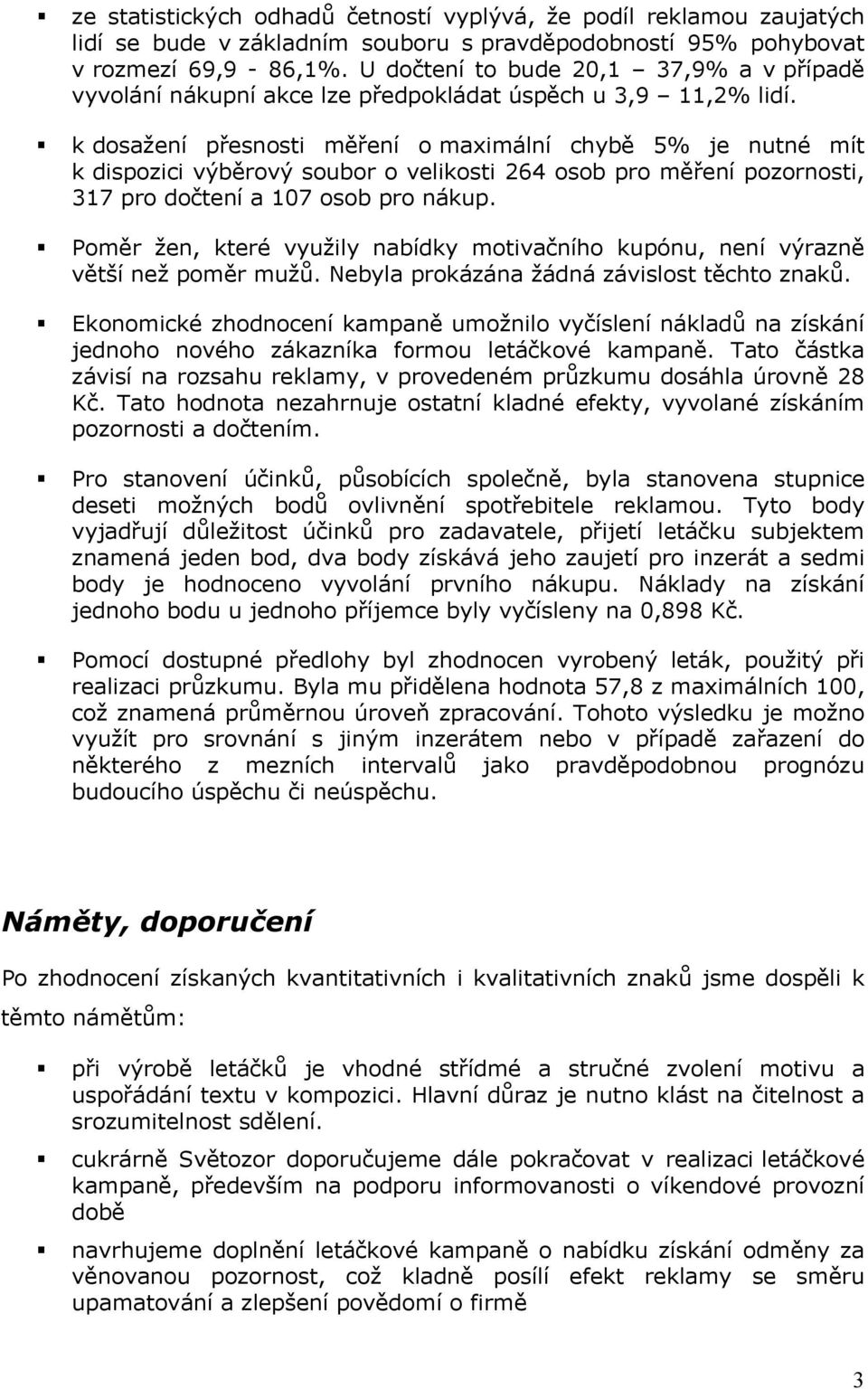 k dosažení přesnosti měření o maximální chybě 5% je nutné mít k dispozici výběrový soubor o velikosti 264 osob pro měření pozornosti, 317 pro dočtení a 107 osob pro nákup.