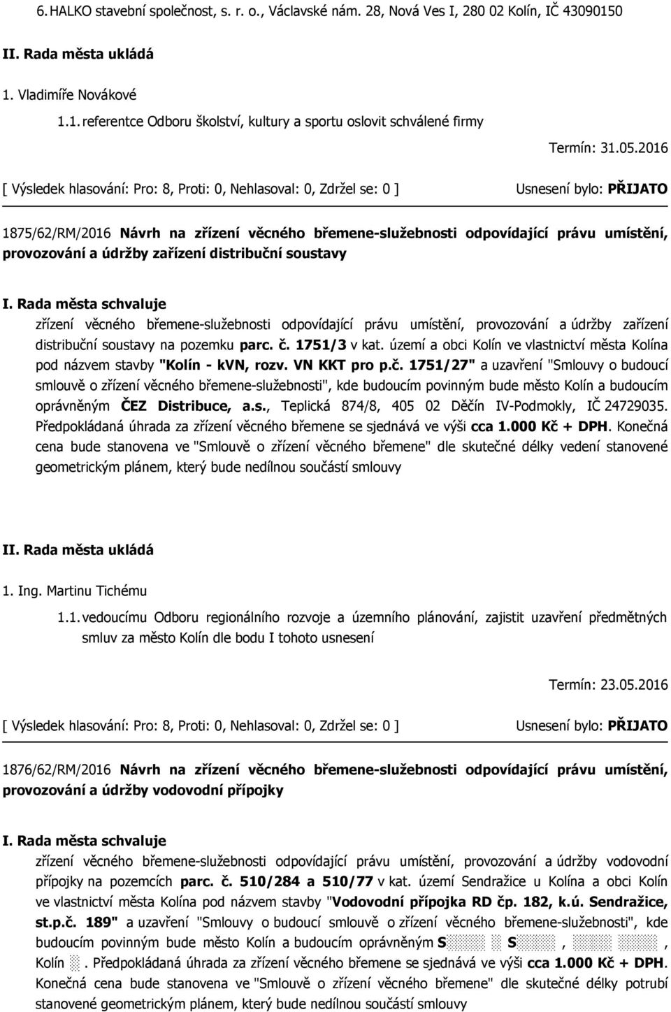 právu umístění, provozování a údržby zařízení distribuční soustavy na pozemku parc. č. 1751/3 v kat. území a obci Kolín ve vlastnictví města Kolína pod názvem stavby "Kolín - kvn, rozv. VN KKT pro p.