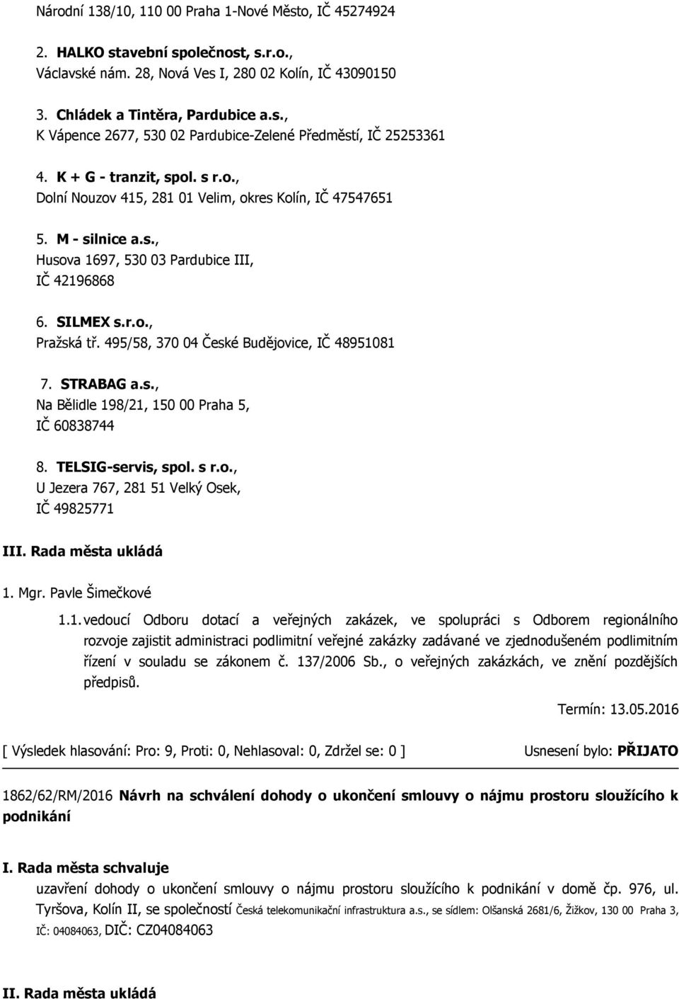 495/58, 370 04 České Budějovice, IČ 48951081 7. STRABAG a.s., Na Bělidle 198/21, 150 00 Praha 5, IČ 60838744 8. TELSIG-servis, spol. s r.o., U Jezera 767, 281 51 Velký Osek, IČ 49825771 I 1. Mgr.