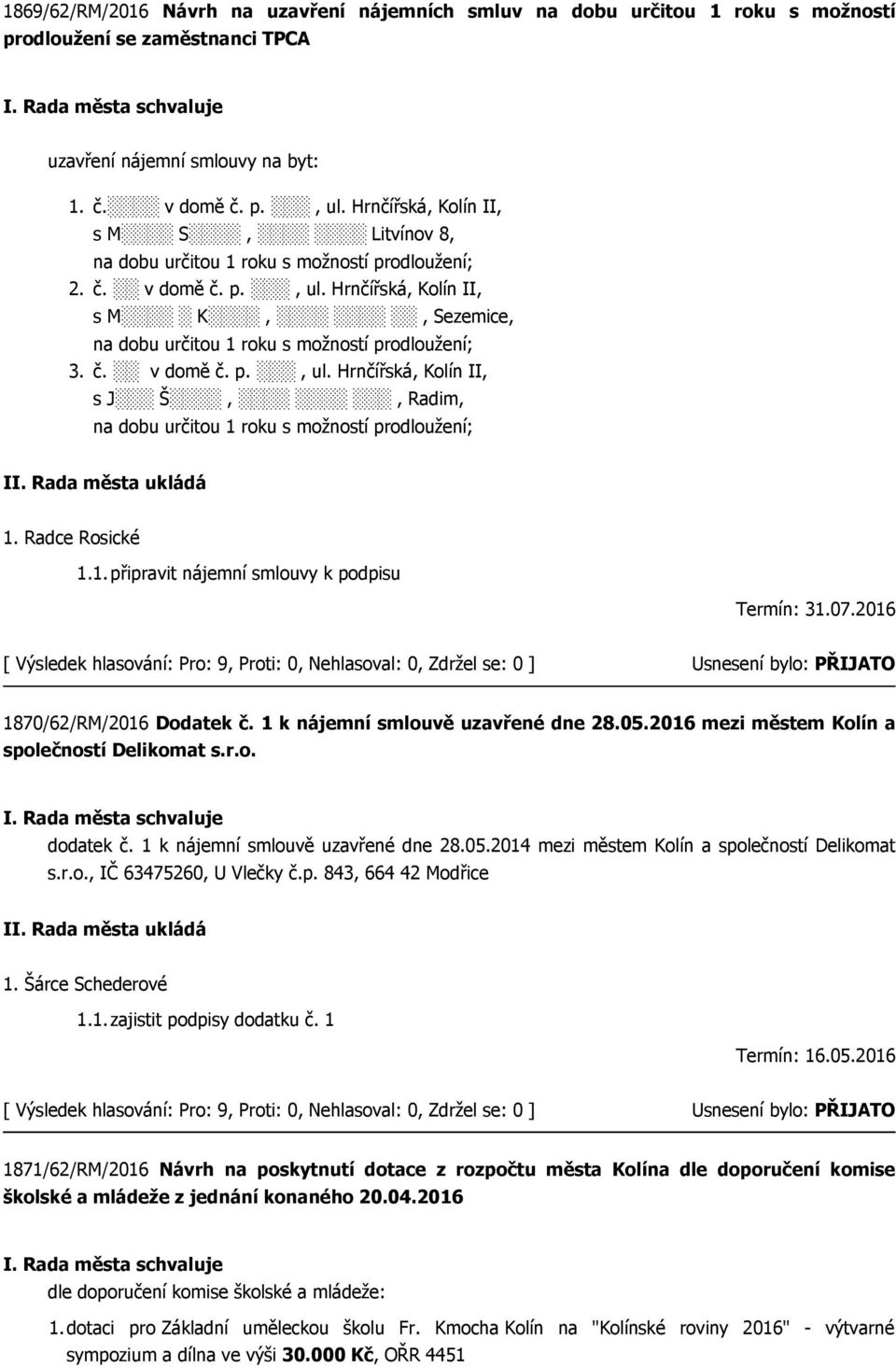 č. v domě č. p., ul. Hrnčířská, Kolín II, s J Š,, Radim, na dobu určitou 1 roku s možností prodloužení; 1. Radce Rosické 1.1.připravit nájemní smlouvy k podpisu Termín: 31.07.