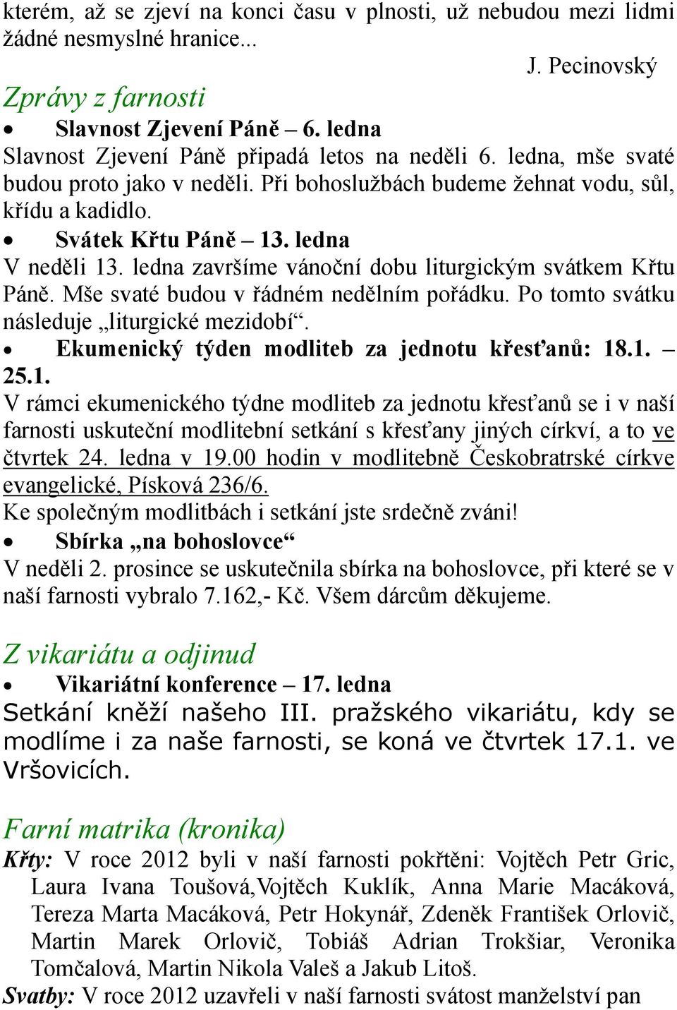 ledna završíme vánoční dobu liturgickým svátkem Křtu Páně. Mše svaté budou v řádném nedělním pořádku. Po tomto svátku následuje liturgické mezidobí. Ekumenický týden modliteb za jednotu křesťanů: 18.