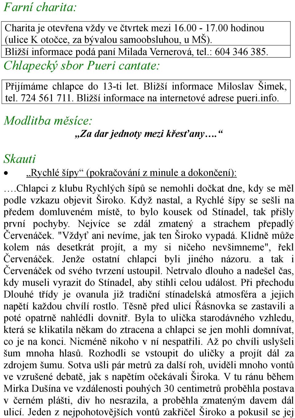 Skauti Rychlé šípy (pokračování z minule a dokončení):.chlapci z klubu Rychlých šípů se nemohli dočkat dne, kdy se měl podle vzkazu objevit Široko.