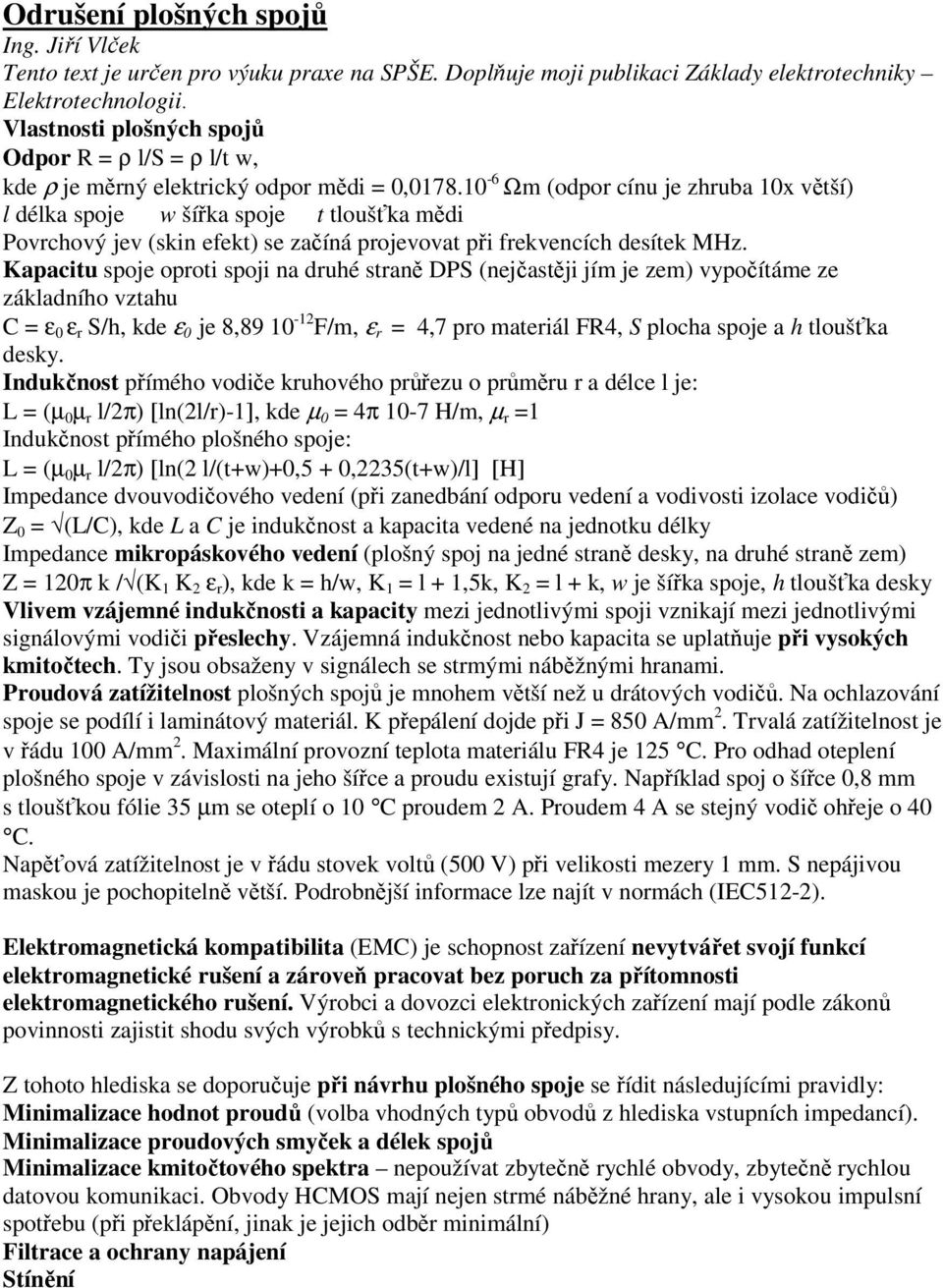 10-6 Ωm (odpor cínu je zhruba 10x větší) l délka spoje w šířka spoje t tloušťka mědi Povrchový jev (skin efekt) se začíná projevovat při frekvencích desítek MHz.