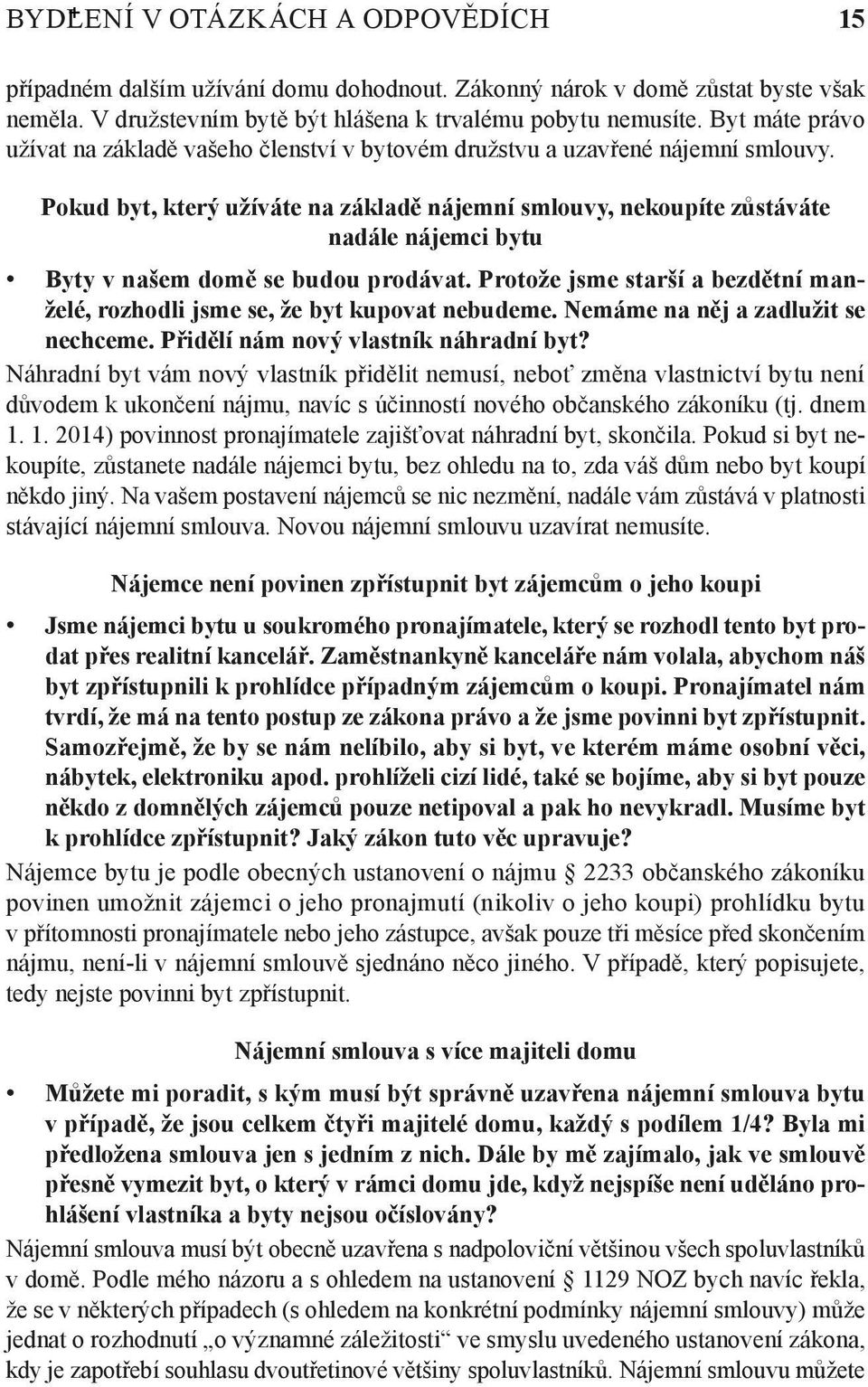 Pokud byt, který užíváte na základě nájemní smlouvy, nekoupíte zůstáváte nadále nájemci bytu Byty v našem domě se budou prodávat.