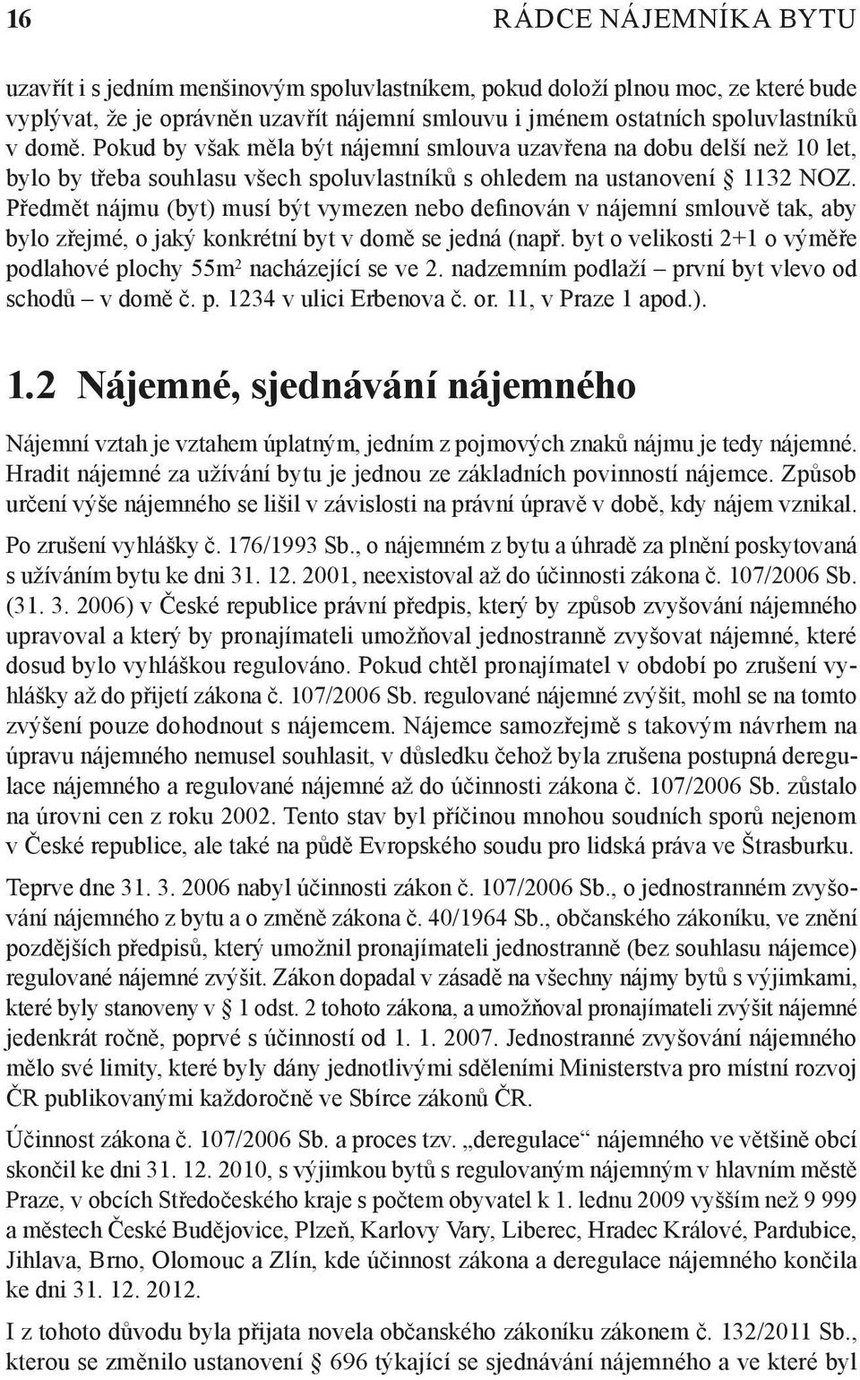 Předmět nájmu (byt) musí být vymezen nebo definován v nájemní smlouvě tak, aby bylo zřejmé, o jaký konkrétní byt v domě se jedná (např.