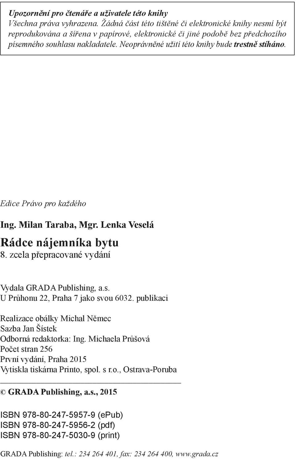 Neoprávněné užití této knihy bude trestně stíháno. Edice Právo pro každého Ing. Milan Taraba, Mgr. Lenka Veselá Rádce nájemníka bytu 8. zcela přepracované vydání Vydala GRADA Publishing, a.s. U Průhonu 22, Praha 7 jako svou 6032.