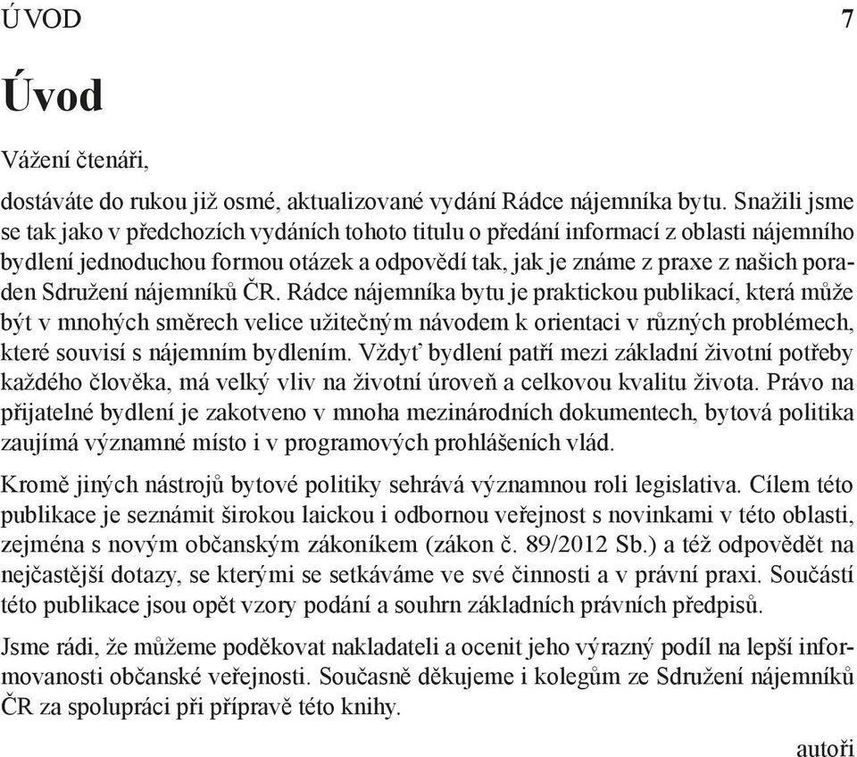 nájemníků ČR. Rádce nájemníka bytu je praktickou publikací, která může být v mnohých směrech velice užitečným návodem k orientaci v různých problémech, které souvisí s nájemním bydlením.