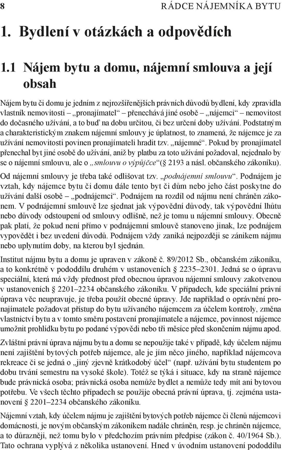 nájemci nemovitost do dočasného užívání, a to buď na dobu určitou, či bez určení doby užívání.