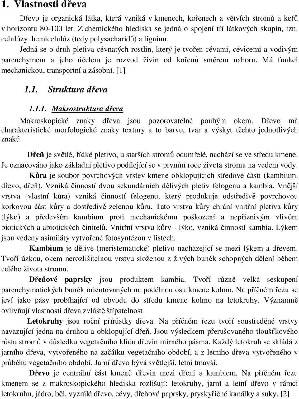 Jedná se o druh pletiva cévnatých rostlin, který je tvořen cévami, cévicemi a vodivým parenchymem a jeho účelem je rozvod živin od kořenů směrem nahoru. Má funkci mechanickou, transportní a zásobní.