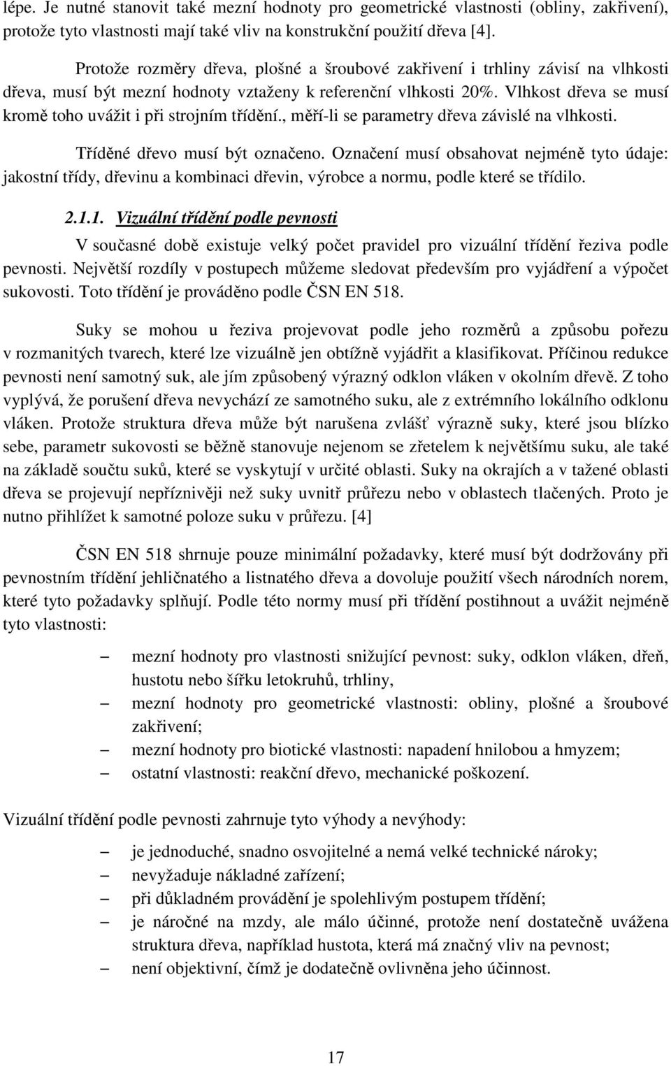 Vlhkost dřeva se musí kromě toho uvážit i při strojním třídění., měří-li se parametry dřeva závislé na vlhkosti. Tříděné dřevo musí být označeno.