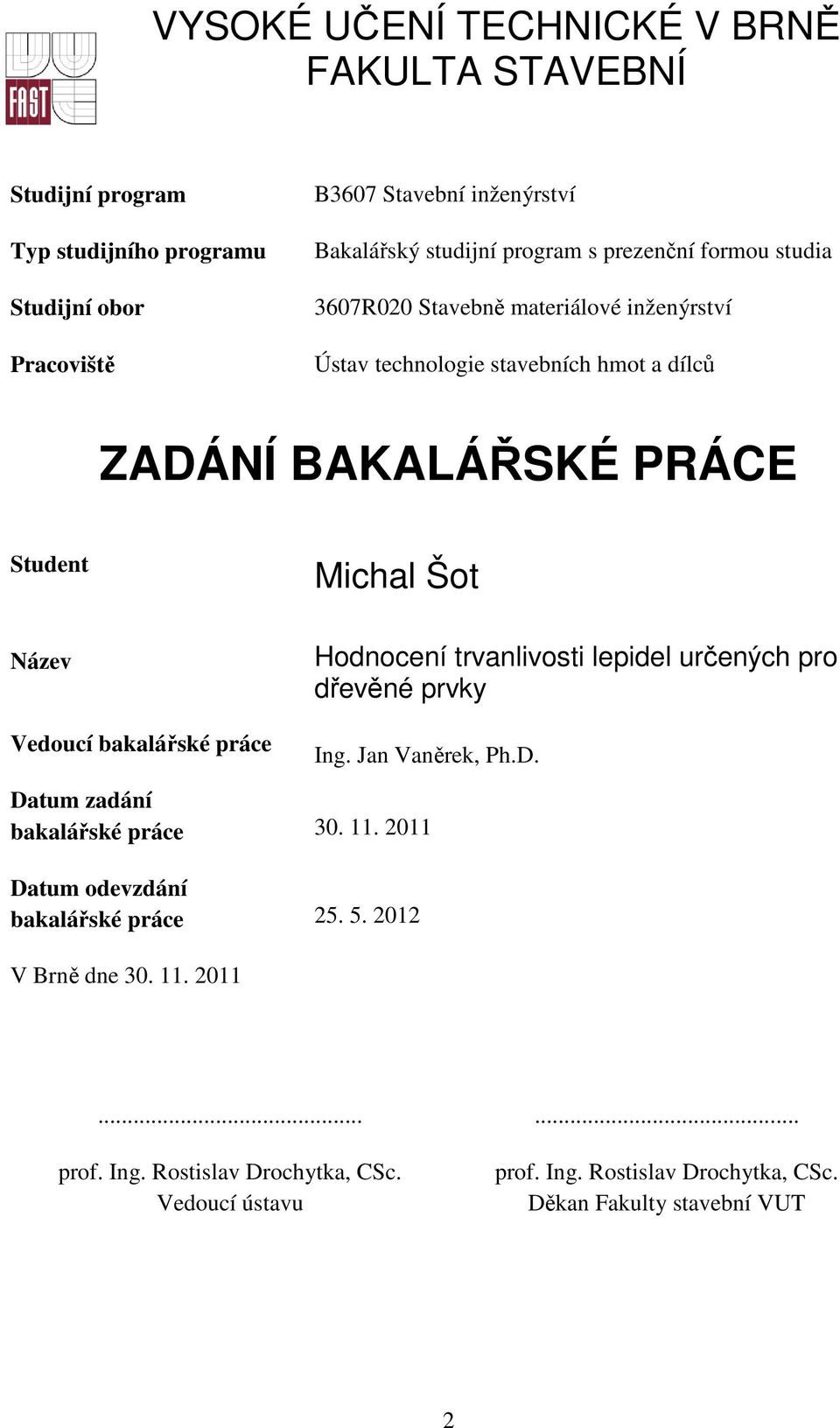 bakalářské práce Hodnocení trvanlivosti lepidel určených pro dřevěné prvky Ing. Jan Vaněrek, Ph.D. Datum zadání bakalářské práce 30. 11.