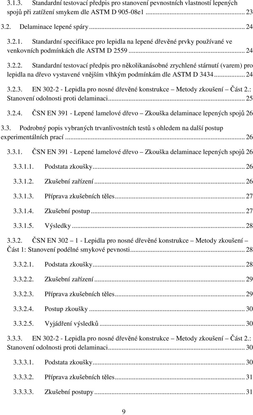 : Stanovení odolnosti proti delaminaci... 25 3.2.4. ČSN EN 391 - Lepené lamelové dřevo Zkouška delaminace lepených spojů 26 3.3. Podrobný popis vybraných trvanlivostních testů s ohledem na další postup experimentálních prací.