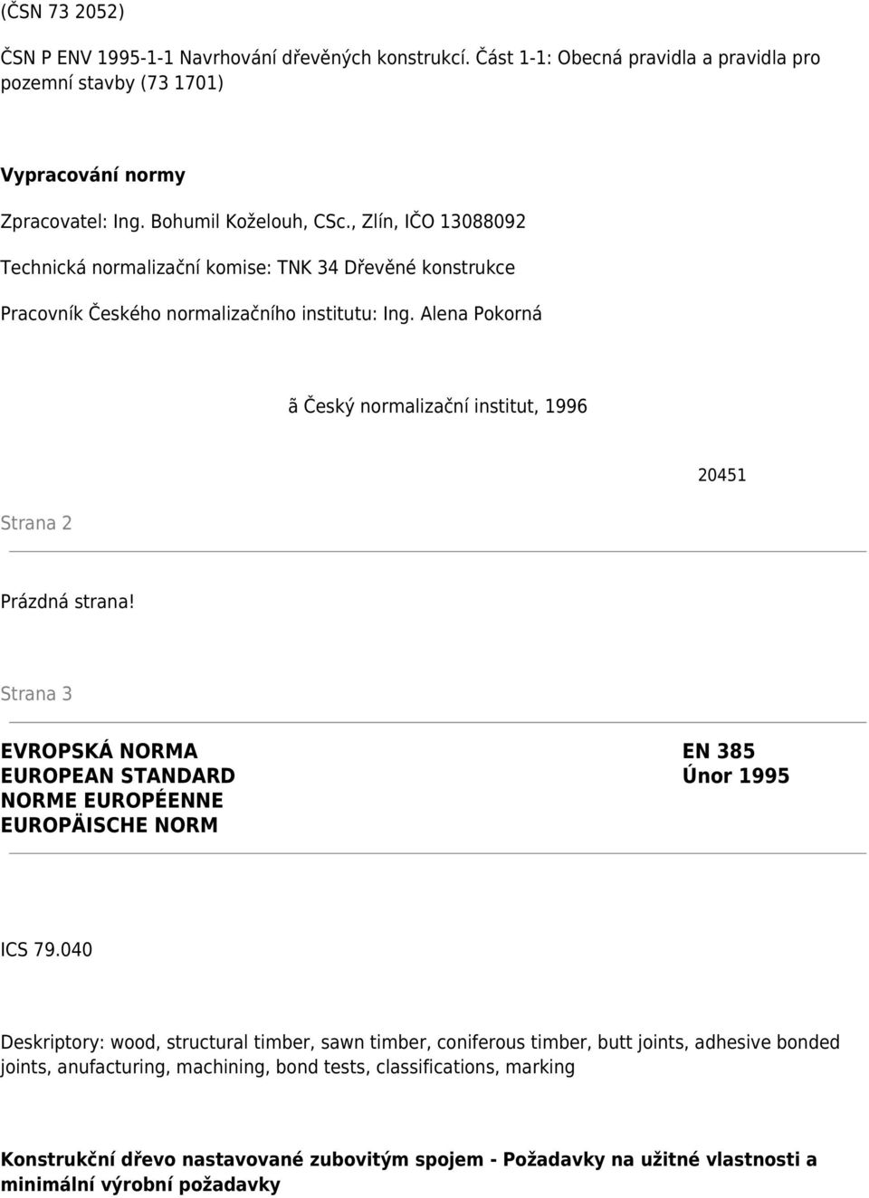 Alena Pokorná ã Český normalizační institut, 1996 Strana 2 20451 Prázdná strana! Strana 3 EVROPSKÁ NORMA EN 385 EUROPEAN STANDARD Únor 1995 NORME EUROPÉENNE EUROPÄISCHE NORM ICS 79.