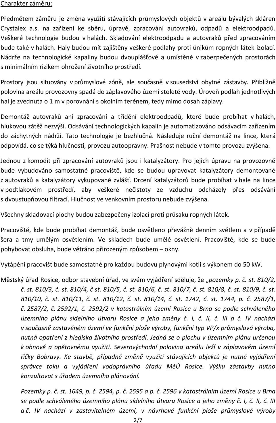 Nádrže na technologické kapaliny budou dvouplášťové a umístěné v zabezpečených prostorách s minimálním rizikem ohrožení životního prostředí.