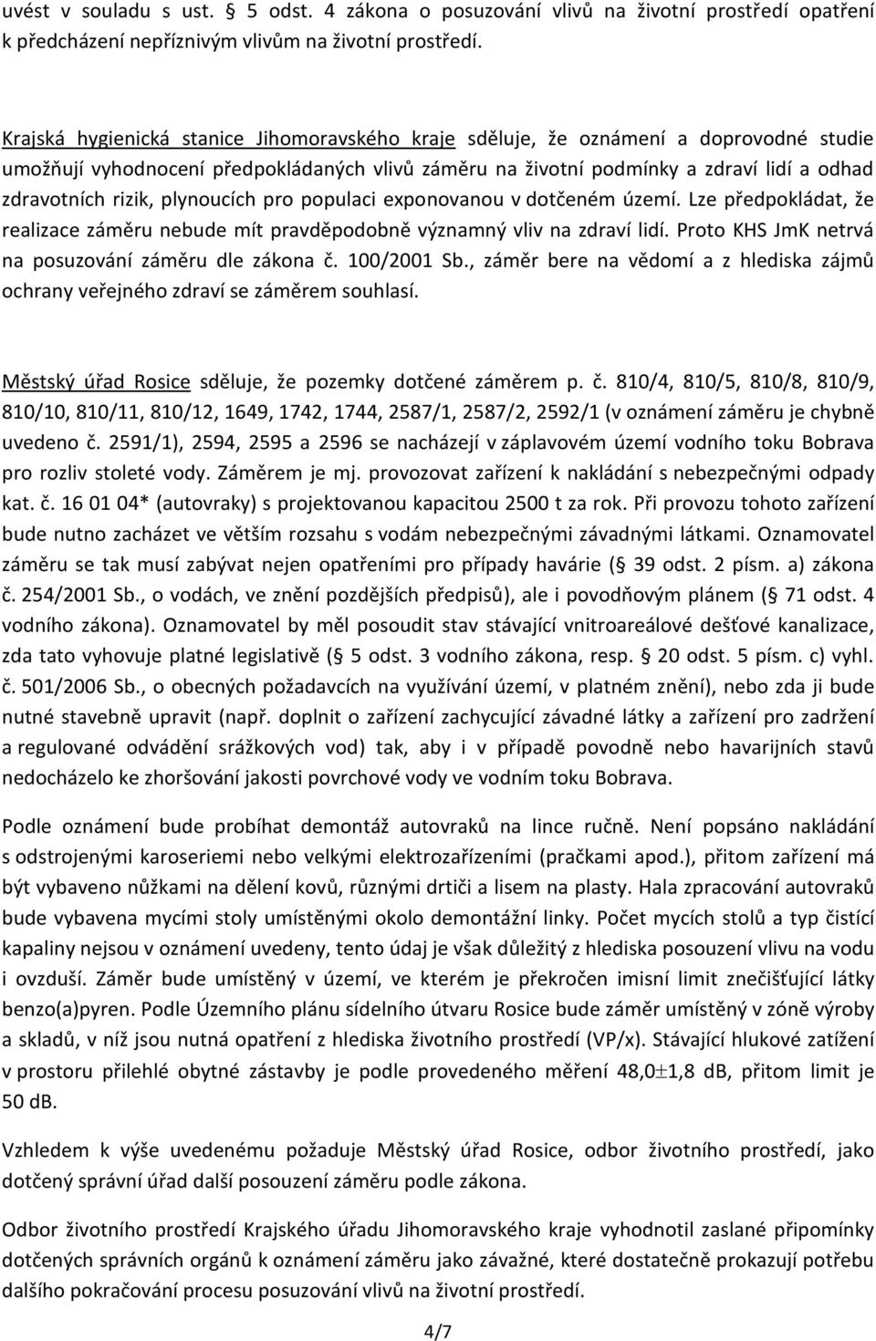 plynoucích pro populaci exponovanou v dotčeném území. Lze předpokládat, že realizace záměru nebude mít pravděpodobně významný vliv na zdraví lidí.