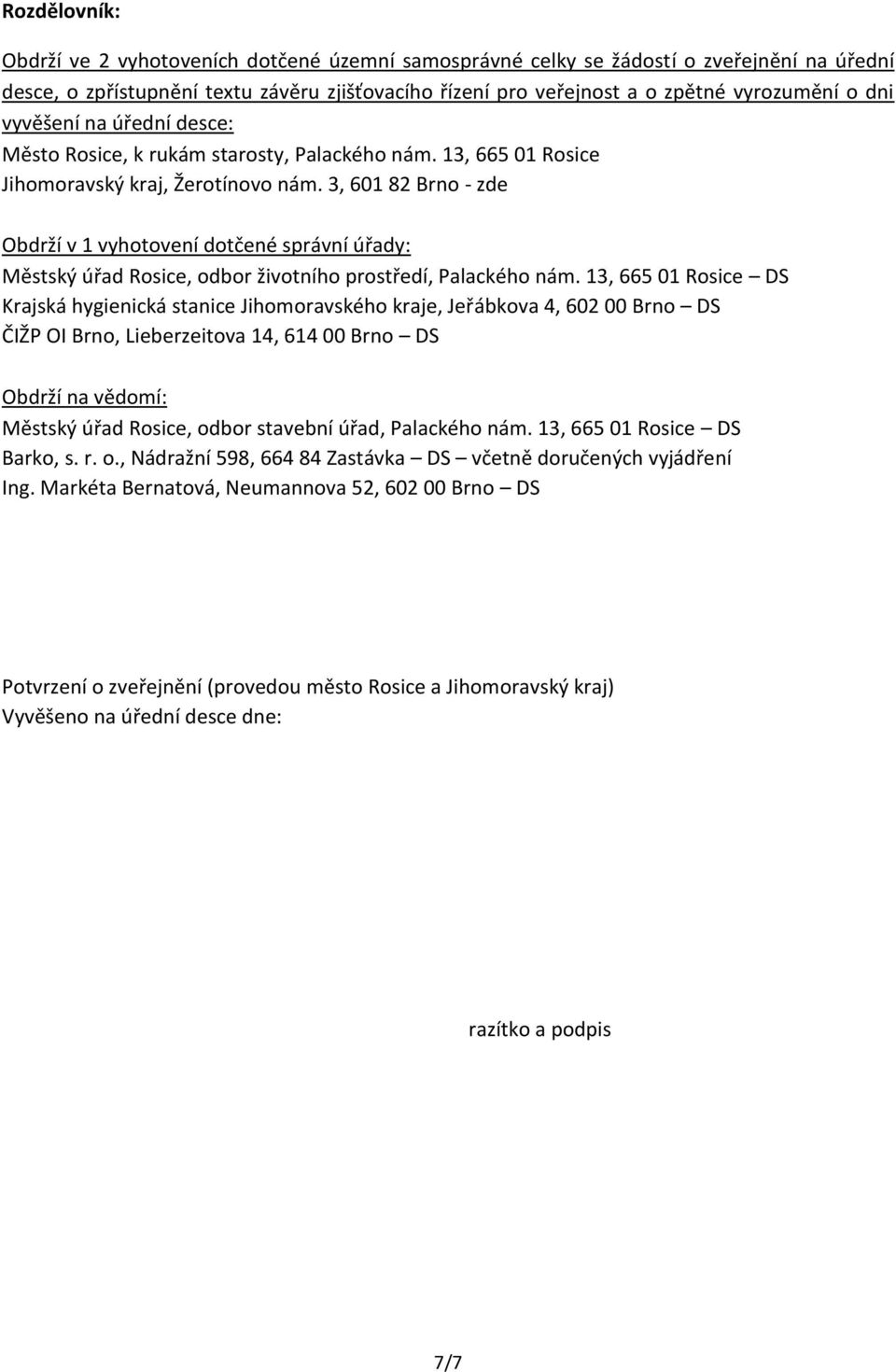 3, 601 82 Brno - zde Obdrží v 1 vyhotovení dotčené správní úřady: Městský úřad Rosice, odbor životního prostředí, Palackého nám.