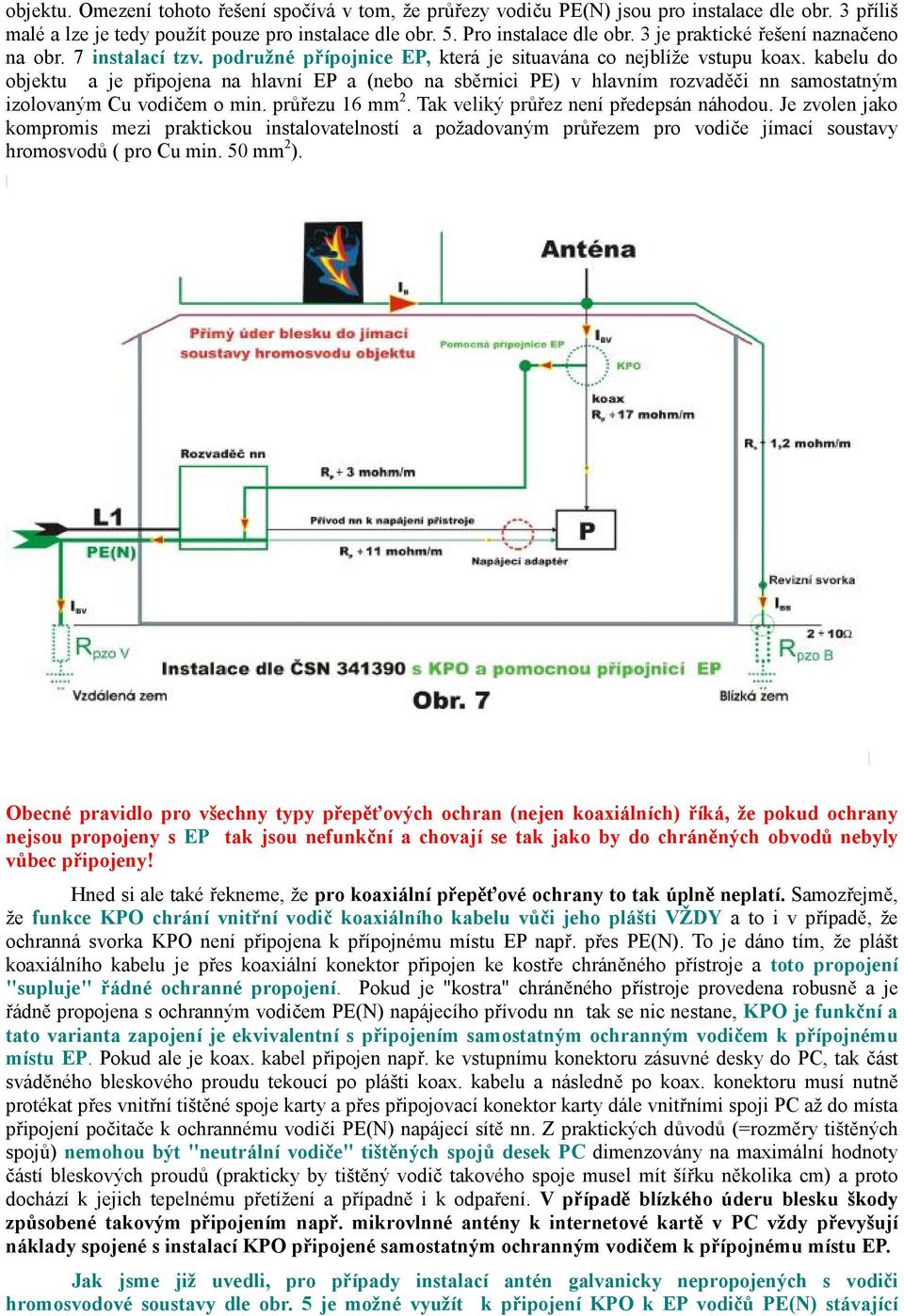 kabelu do objektu a je připojena na hlavní EP a (nebo na sběrnici PE) v hlavním rozvaděči nn samostatným izolovaným Cu vodičem o min. průřezu 16 mm 2. Tak veliký průřez není předepsán náhodou.
