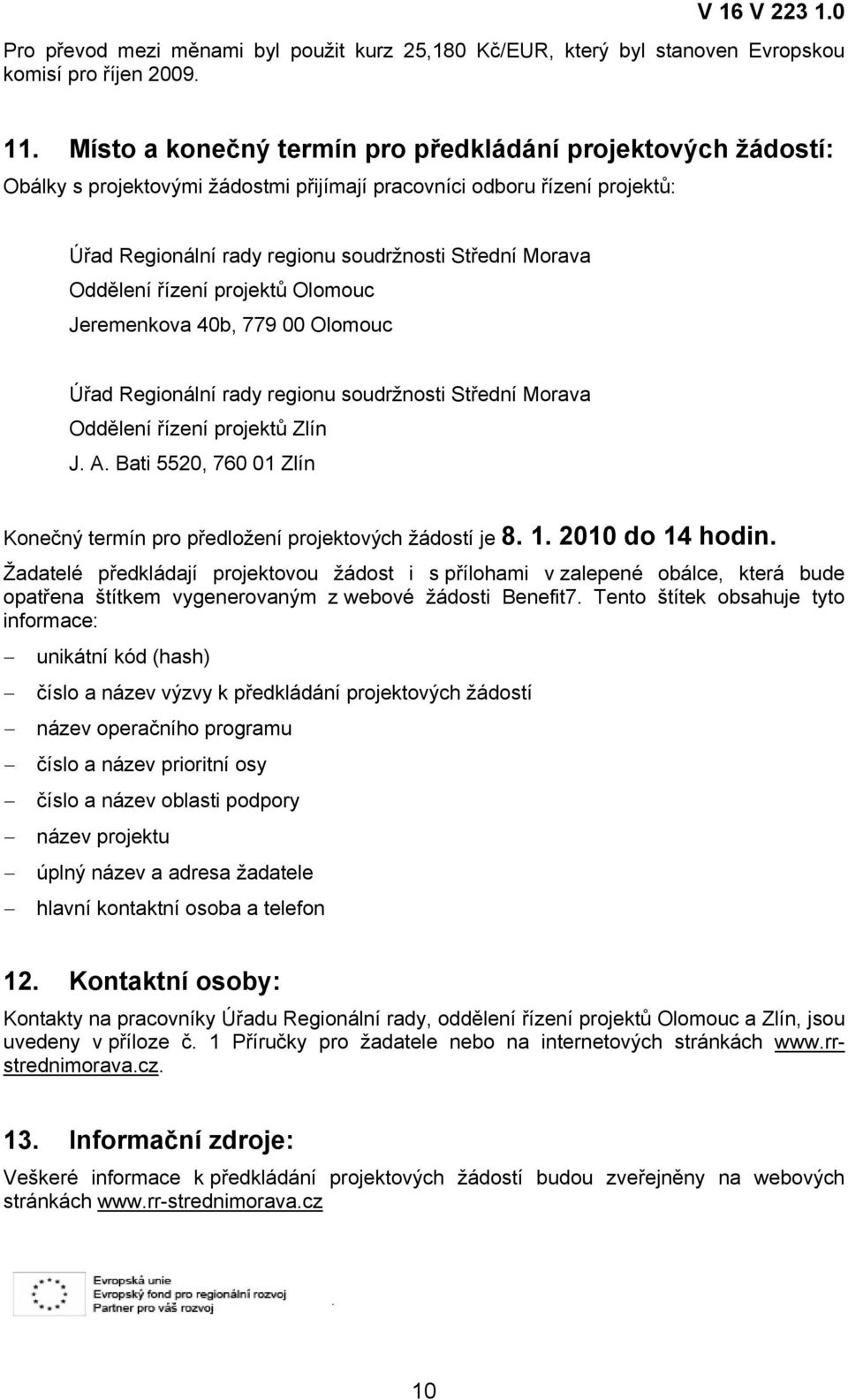 Oddělení řízení projektů Olomouc Jeremenkova 40b, 779 00 Olomouc Úřad Regionální rady regionu soudržnosti Střední Morava Oddělení řízení projektů Zlín J. A.