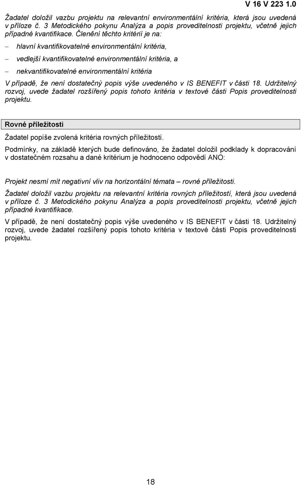 Členění těchto kritérií je na: hlavní kvantifikovatelné environmentální kritéria, vedlejší kvantifikovatelné environmentální kritéria, a nekvantifikovatelné environmentální kritéria V případě, že