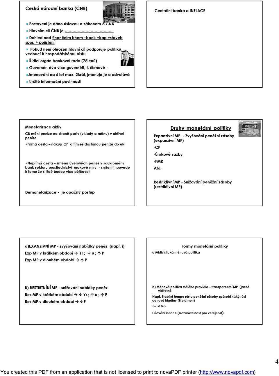 2krát, jmenuje je a odvolává Určité informační povinnosti Monetarizace aktiv CB mění peníze na straně pasiv (vklady a měnu) v aktivní peníze.