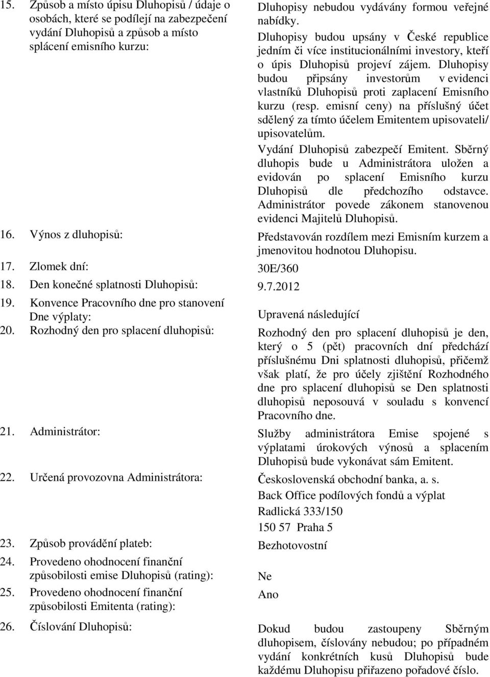 Dluhopisy budou připsány investorům v evidenci vlastníků Dluhopisů proti zaplacení Emisního kurzu (resp. emisní ceny) na příslušný účet sdělený za tímto účelem Emitentem upisovateli/ upisovatelům.