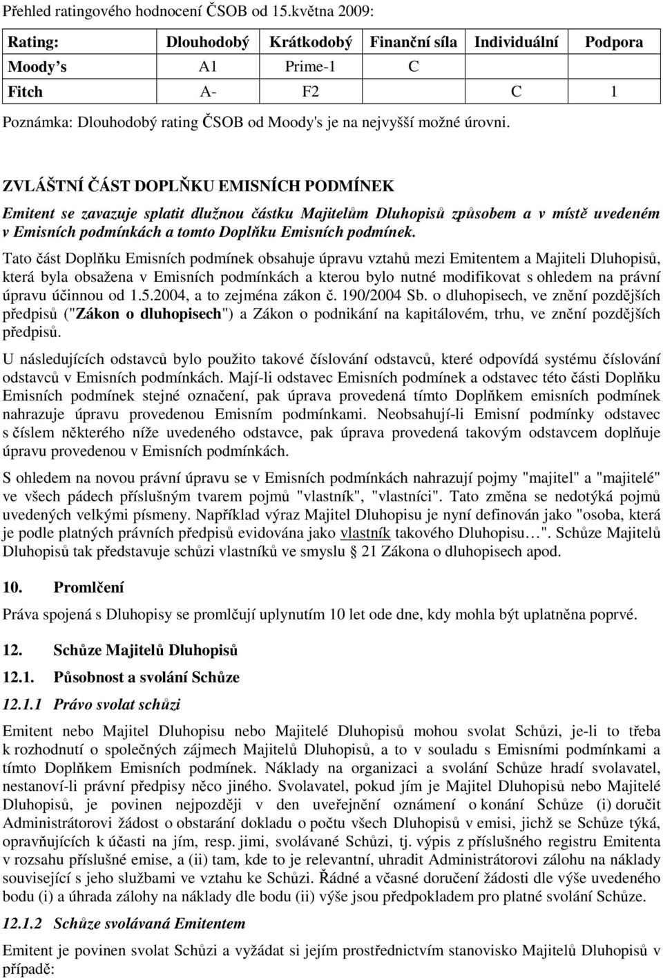 ZVLÁŠTNÍ ČÁST DOPLŇKU EMISNÍCH PODMÍNEK Emitent se zavazuje splatit dlužnou částku Majitelům Dluhopisů způsobem a v místě uvedeném v Emisních podmínkách a tomto Doplňku Emisních podmínek.