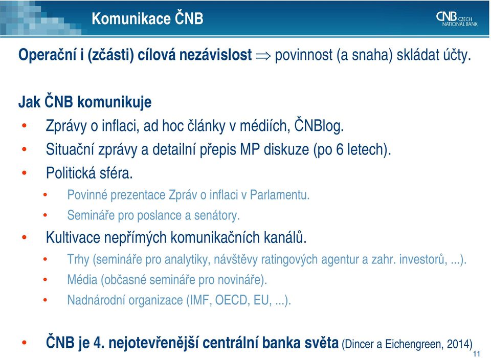 Povinné prezentace Zpráv o inflaci v Parlamentu. Semináře pro poslance a senátory. Kultivace nepřímých komunikačních kanálů.