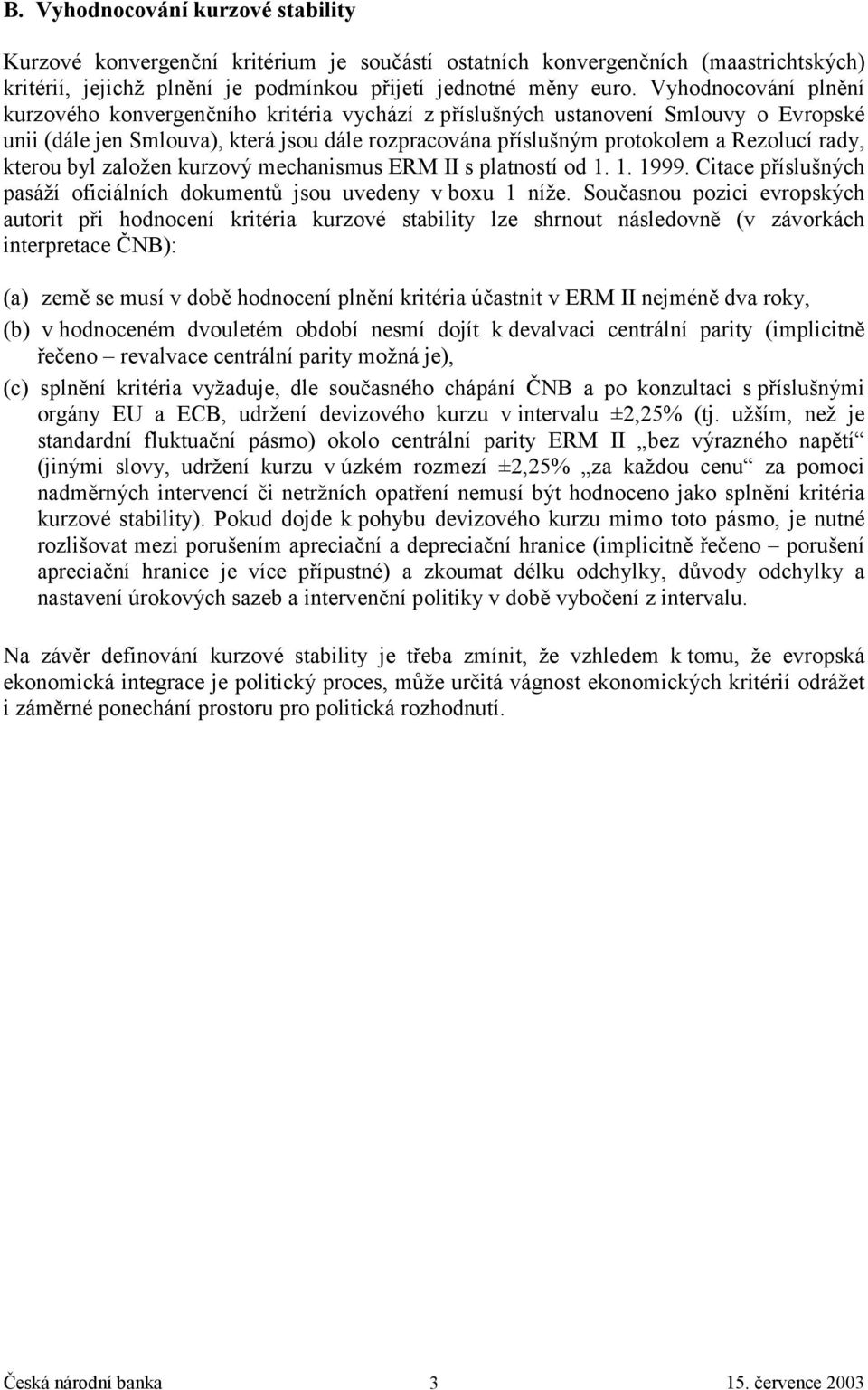 kterou byl založen kurzový mechanismus ERM II s platností od 1. 1. 1999. Citace příslušných pasáží oficiálních dokumentů jsou uvedeny v boxu 1 níže.