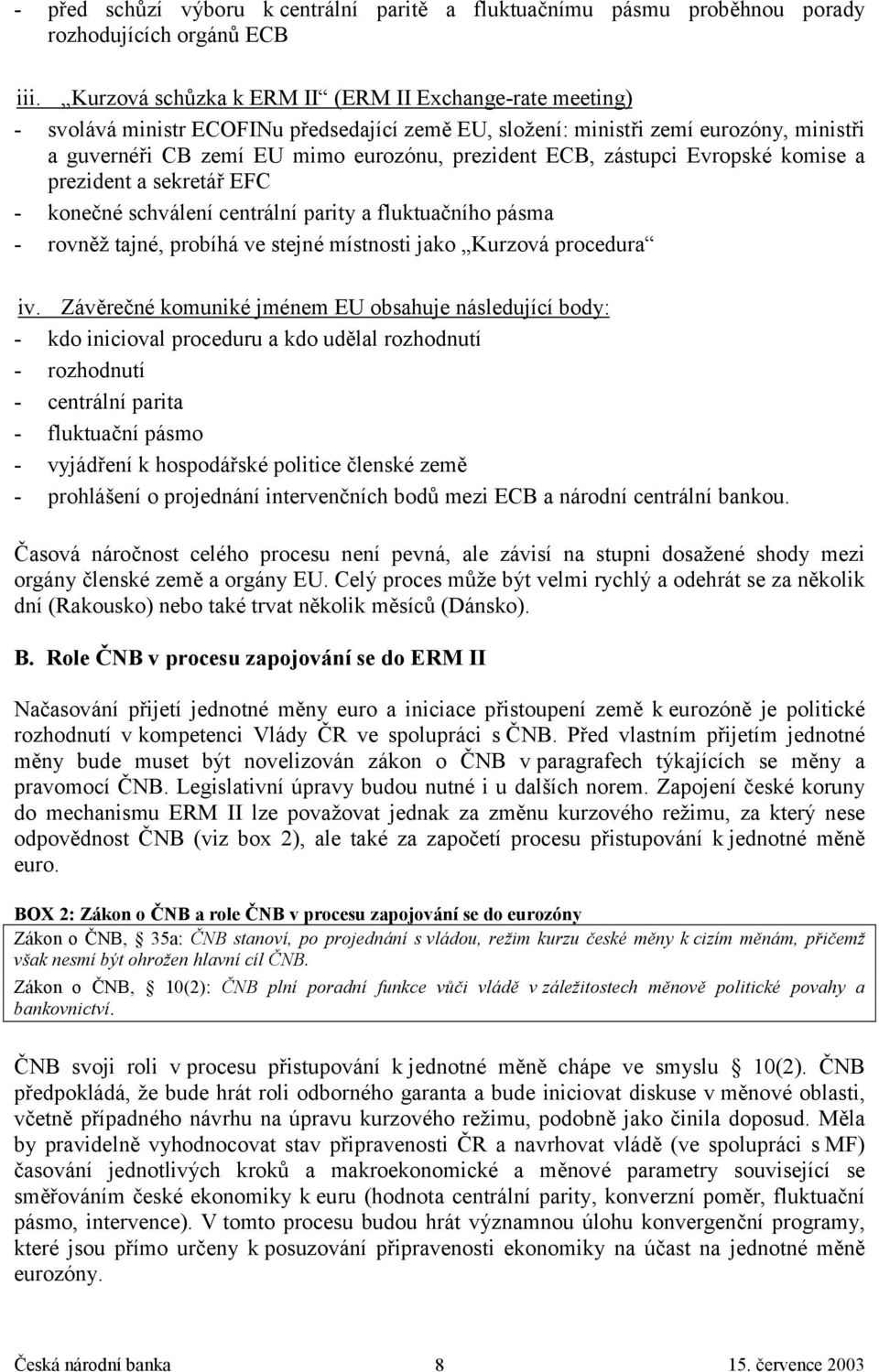 zástupci Evropské komise a prezident a sekretář EFC - konečné schválení centrální parity a fluktuačního pásma - rovněž tajné, probíhá ve stejné místnosti jako Kurzová procedura iv.