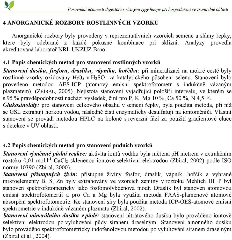 1 Popis chemických metod pro stanovení rostlinných vzorků Stanovení dusíku, fosforu, draslíku, vápníku, hořčíku: při mineralizaci na mokré cestě byly rostlinné vzorky oxidovány H 2 O 2 v H 2 SO 4 za