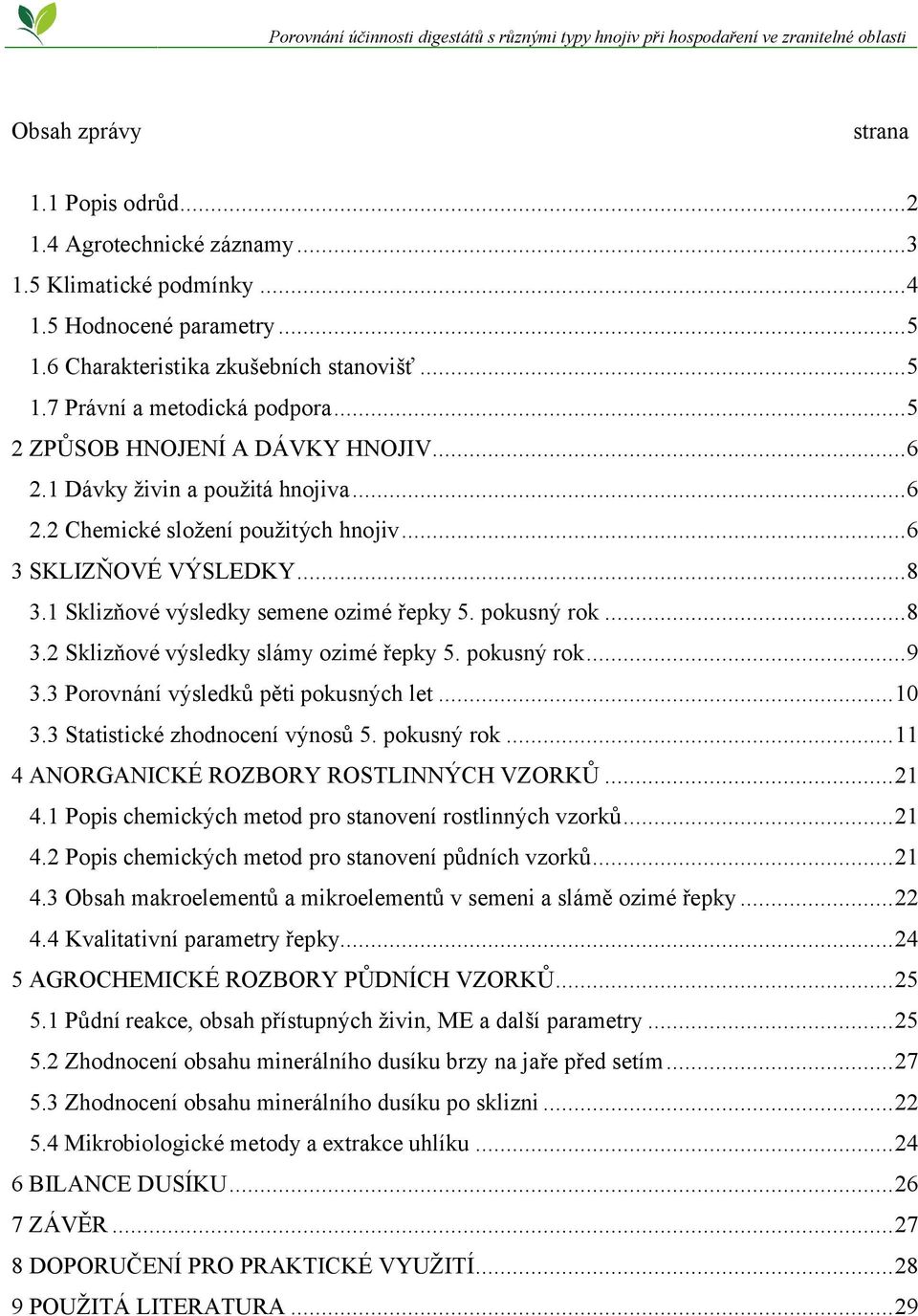 pokusný rok...8 3.2 Sklizňové výsledky slámy ozimé řepky 5. pokusný rok...9 3.3 Porovnání výsledků pěti pokusných let...10 3.3 Statistické zhodnocení výnosů 5. pokusný rok...11 4 ANORGANICKÉ ROZBORY ROSTLINNÝCH VZORKŮ.