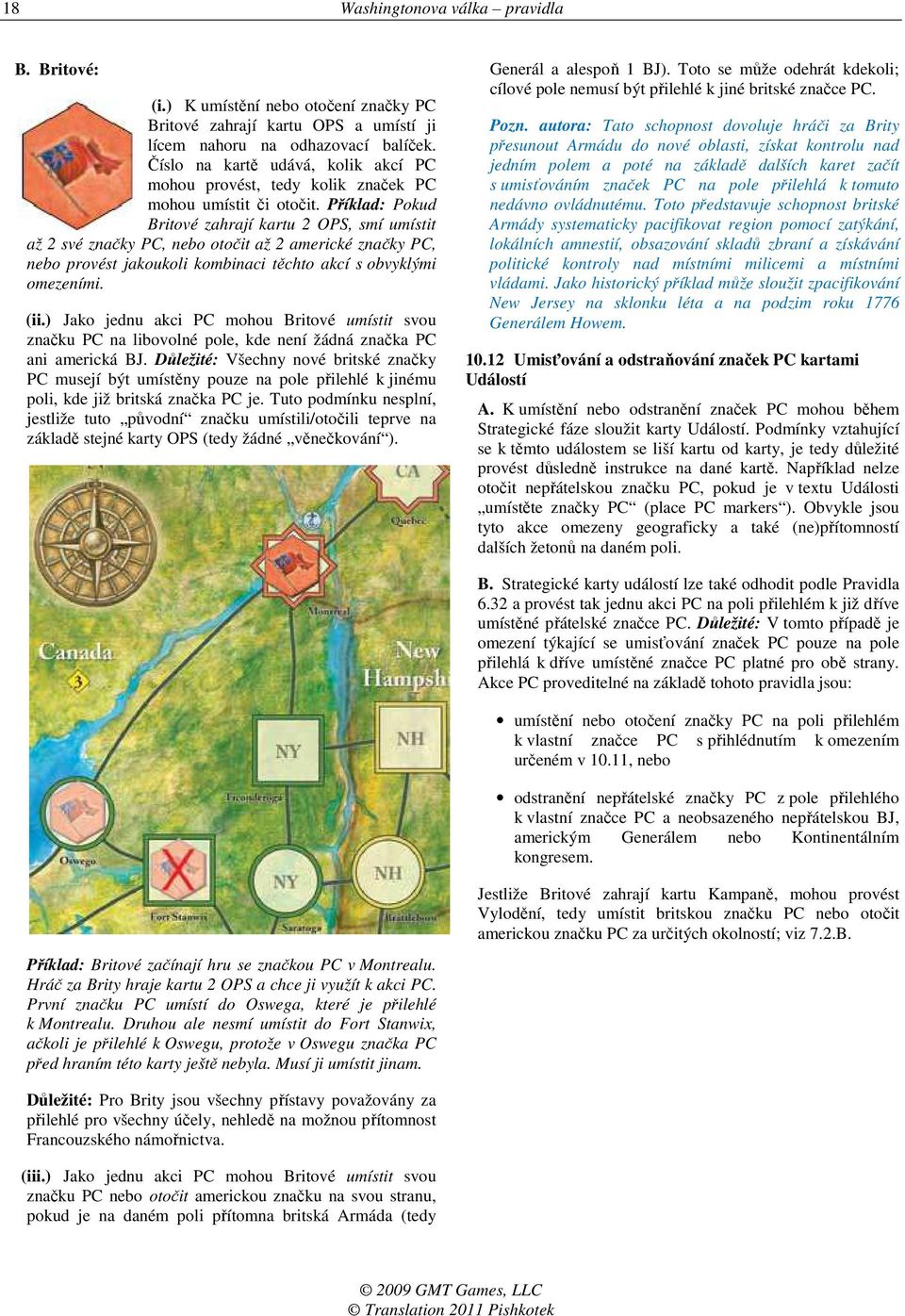 Příklad: Pokud Britové zahrají kartu 2 OPS, smí umístit až 2 své značky PC, nebo otočit až 2 americké značky PC, nebo provést jakoukoli kombinaci těchto akcí s obvyklými omezeními. (ii.