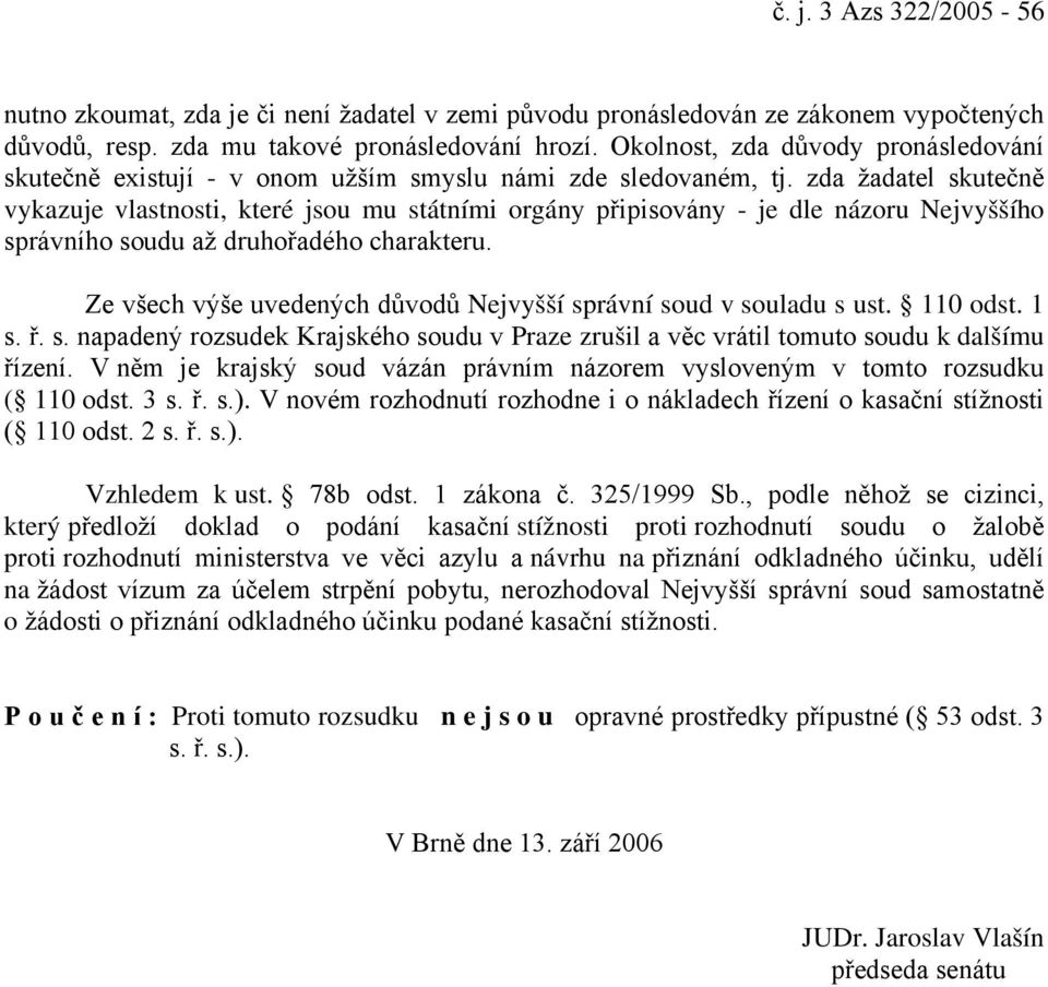 zda žadatel skutečně vykazuje vlastnosti, které jsou mu státními orgány připisovány - je dle názoru Nejvyššího správního soudu až druhořadého charakteru.