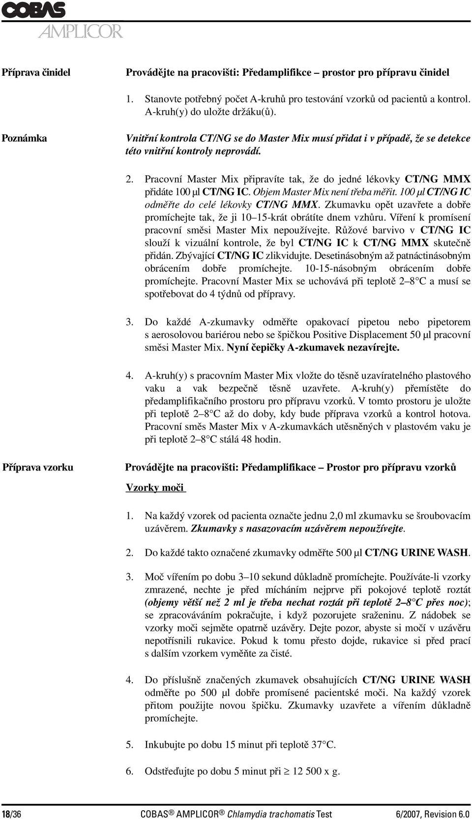 Pracovní Master Mix připravíte tak, že do jedné lékovky CT/NG MMX přidáte 100 µl CT/NG IC. Objem Master Mix není třeba měřit. 100 µl CT/NG IC odměřte do celé lékovky CT/NG MMX.