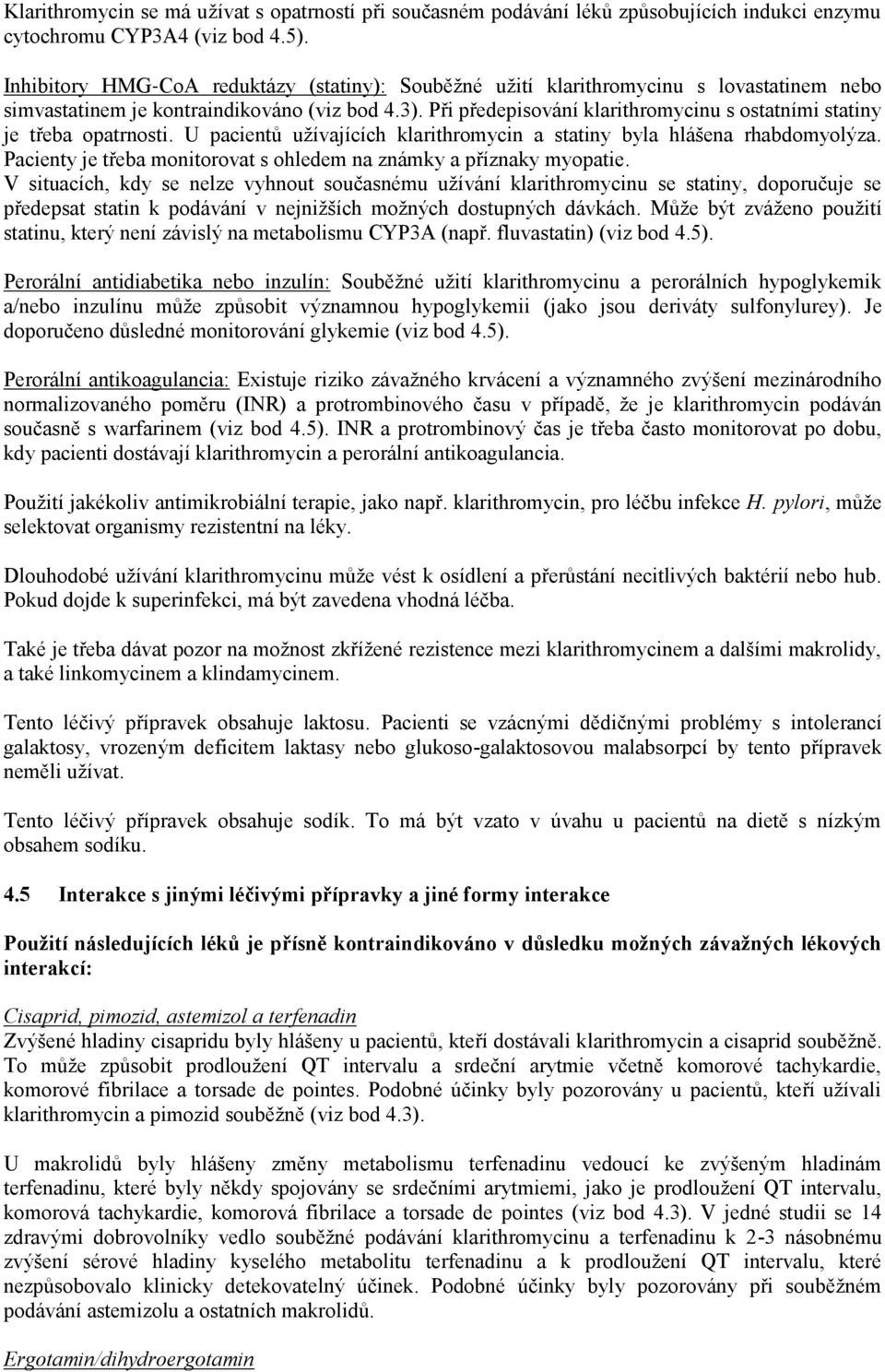 Při předepisování klarithromycinu s ostatními statiny je třeba opatrnosti. U pacientů užívajících klarithromycin a statiny byla hlášena rhabdomyolýza.