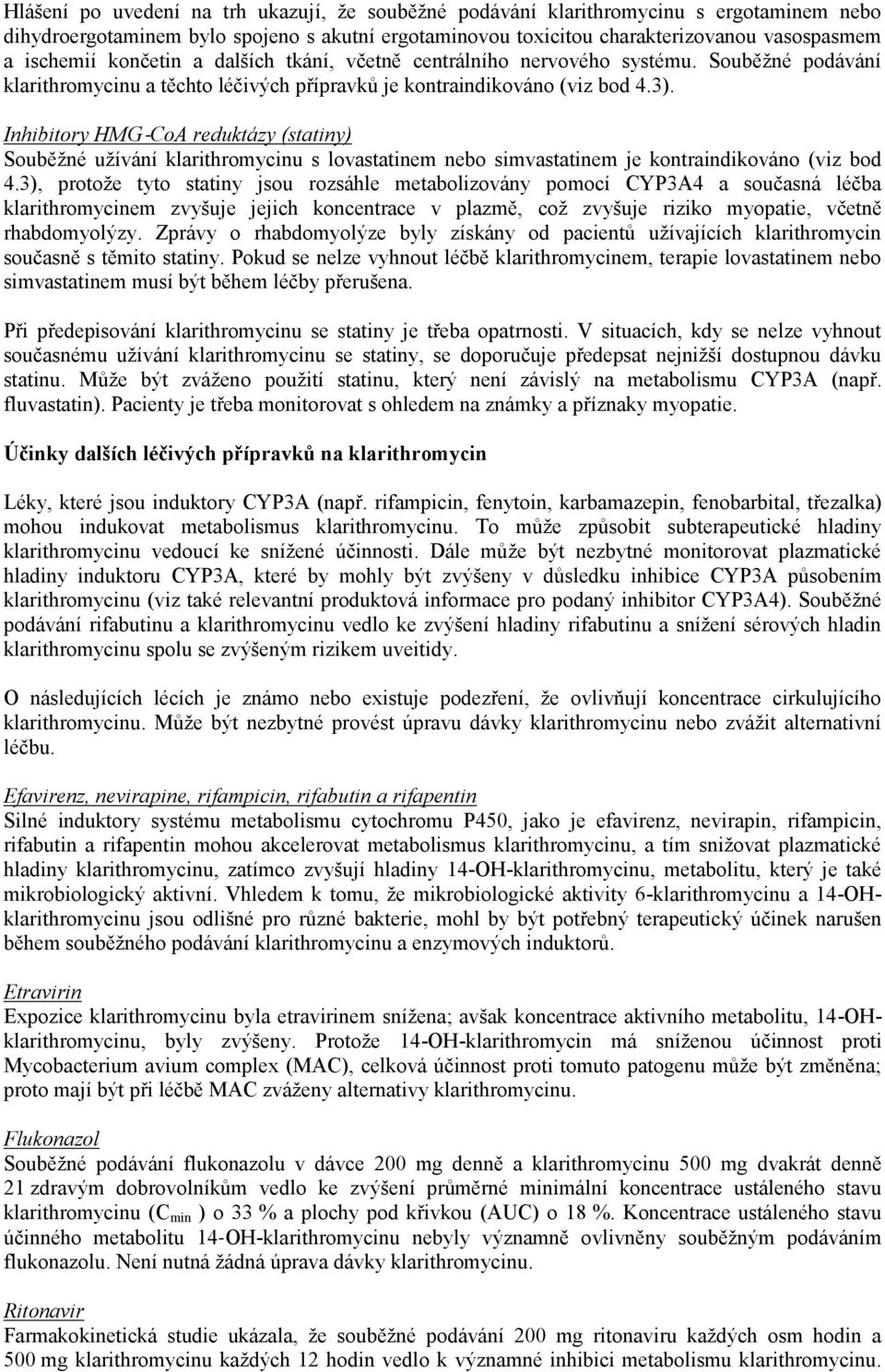 Inhibitory HMG CoA reduktázy (statiny) Souběžné užívání klarithromycinu s lovastatinem nebo simvastatinem je kontraindikováno (viz bod 4.