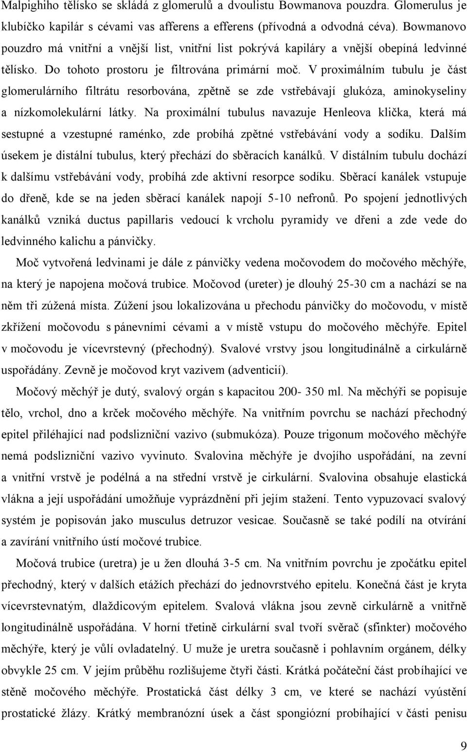 V proximálním tubulu je část glomerulárního filtrátu resorbována, zpětně se zde vstřebávají glukóza, aminokyseliny a nízkomolekulární látky.