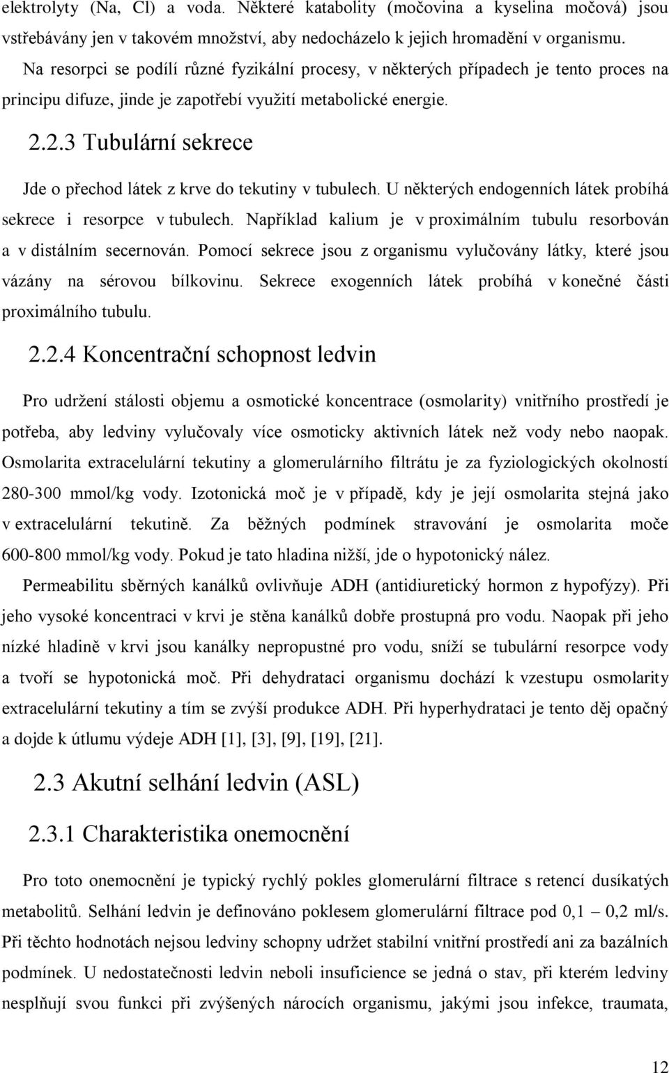 2.3 Tubulární sekrece Jde o přechod látek z krve do tekutiny v tubulech. U některých endogenních látek probíhá sekrece i resorpce v tubulech.